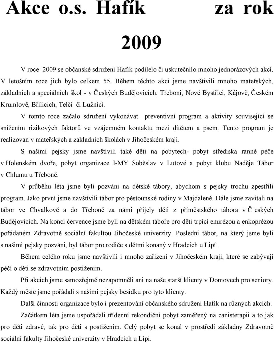 V tomto roce začalo sdružení vykonávat preventivní program a aktivity související se snížením rizikových faktorů ve vzájemném kontaktu mezi dítětem a psem.