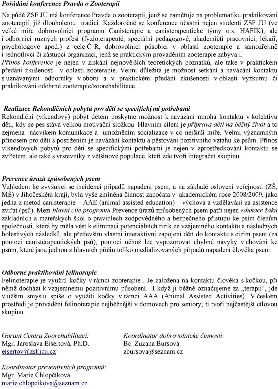 ) z celé Č R, dobrovolníci působící v oblasti zooterapie a samozřejmě i jednotlivci či zástupci organizací, jenž se praktickým prováděním zooterapie zabývají.