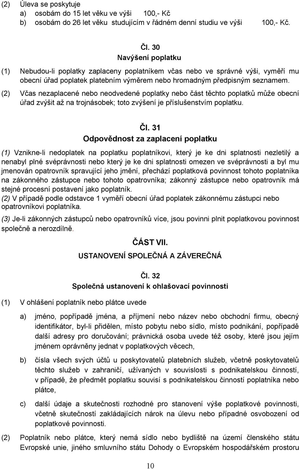 (2) Včas nezaplacené nebo neodvedené poplatky nebo část těchto poplatků může obecní úřad zvýšit až na trojnásobek; toto zvýšení je příslušenstvím poplatku. Čl.