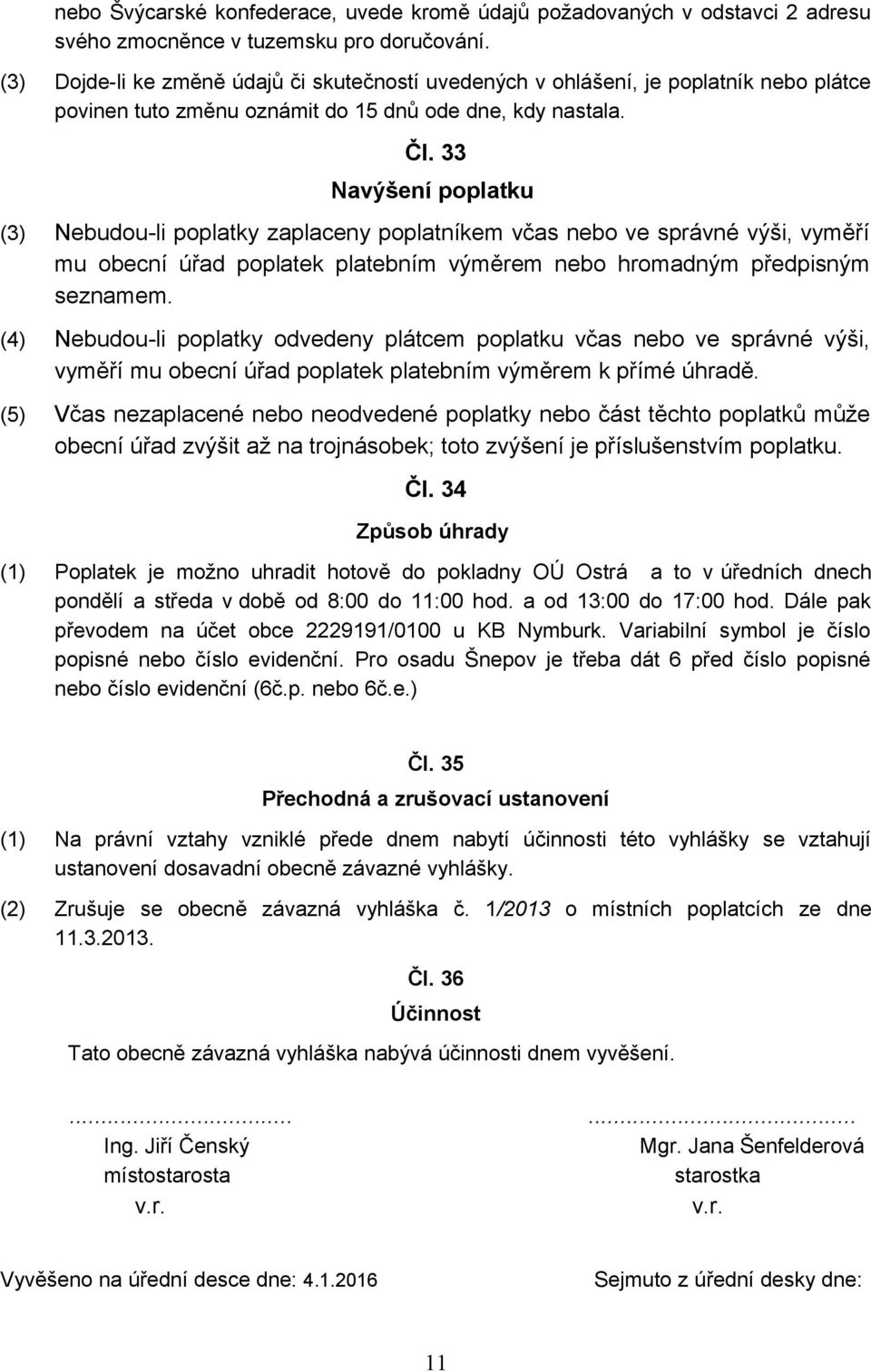 33 Navýšení poplatku (3) Nebudou-li poplatky zaplaceny poplatníkem včas nebo ve správné výši, vyměří mu obecní úřad poplatek platebním výměrem nebo hromadným předpisným seznamem.