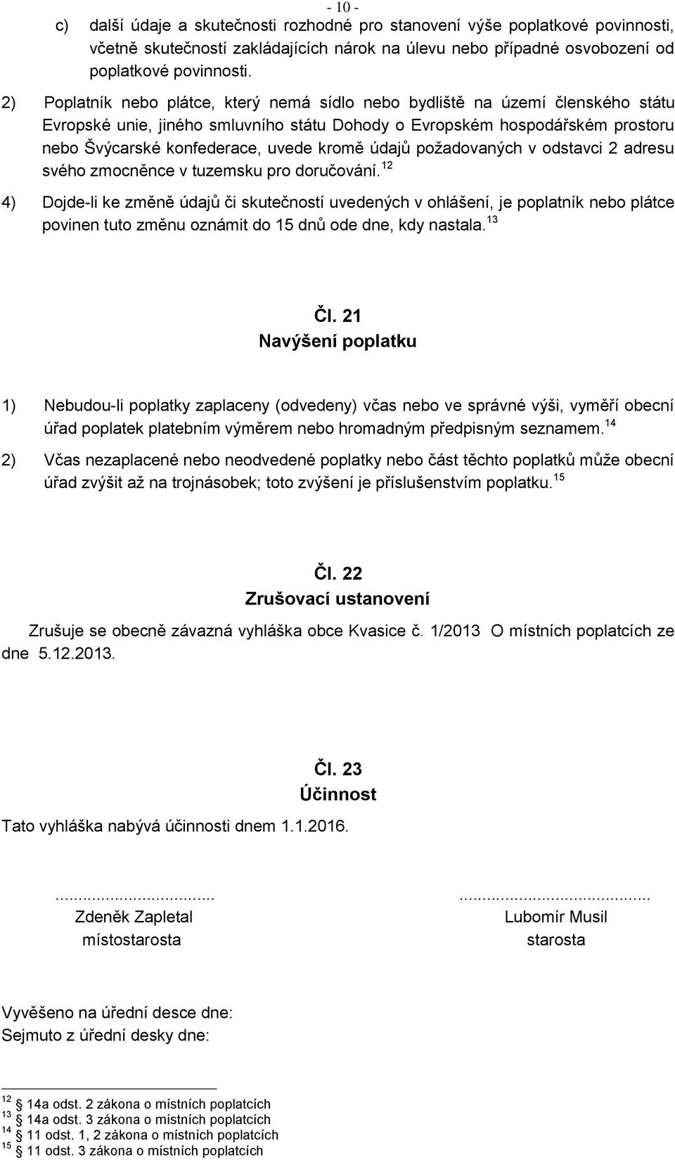 kromě údajů požadovaných v odstavci 2 adresu svého zmocněnce v tuzemsku pro doručování.