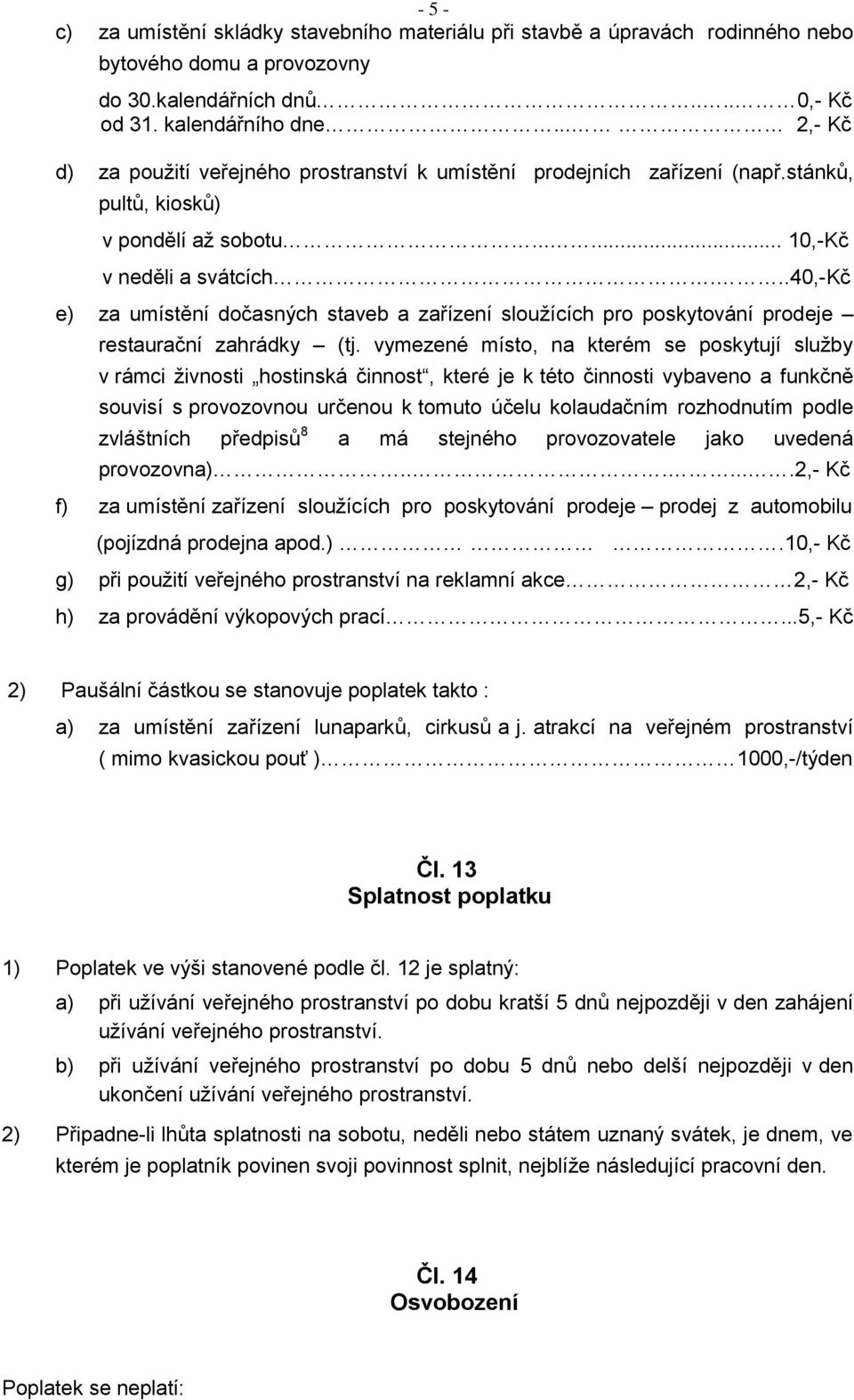 ..40,-kč e) za umístění dočasných staveb a zařízení sloužících pro poskytování prodeje restaurační zahrádky (tj.