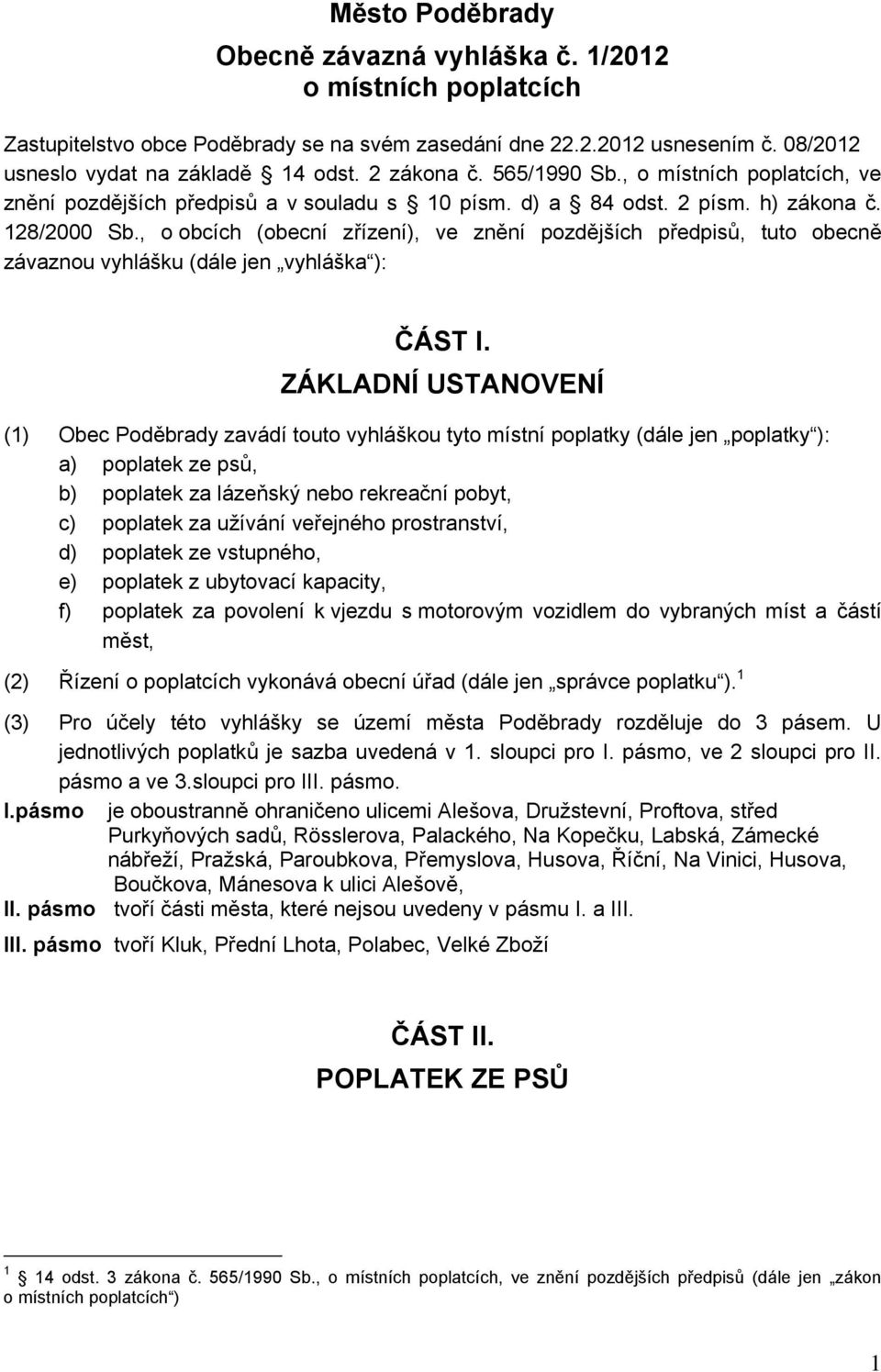 , o obcích (obecní zřízení), ve znění pozdějších předpisů, tuto obecně závaznou vyhlášku (dále jen vyhláška ): ČÁST I.