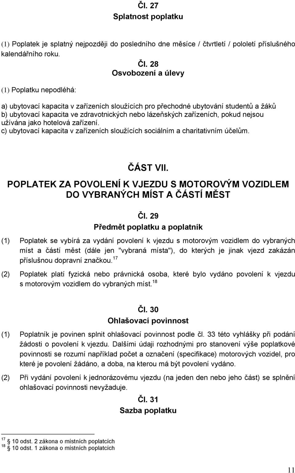 pokud nejsou užívána jako hotelová zařízení. c) ubytovací kapacita v zařízeních sloužících sociálním a charitativním účelům. ČÁST VII.