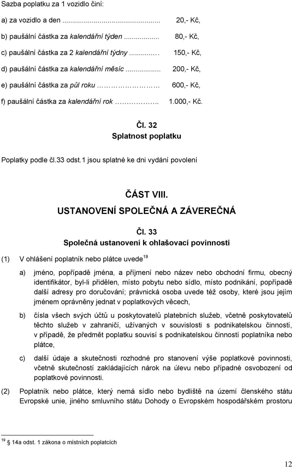 32 Splatnost poplatku Poplatky podle čl.33 odst.1 jsou splatné ke dni vydání povolení ČÁST VIII. USTANOVENÍ SPOLEČNÁ A ZÁVEREČNÁ Čl.