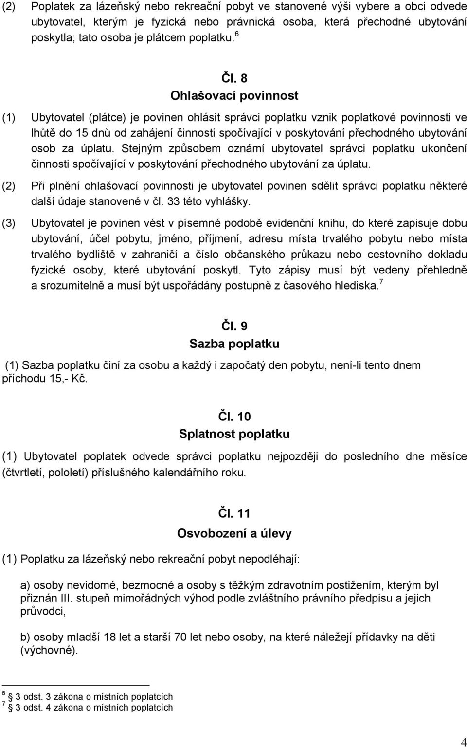 8 Ohlašovací povinnost (1) Ubytovatel (plátce) je povinen ohlásit správci poplatku vznik poplatkové povinnosti ve lhůtě do 15 dnů od zahájení činnosti spočívající v poskytování přechodného ubytování