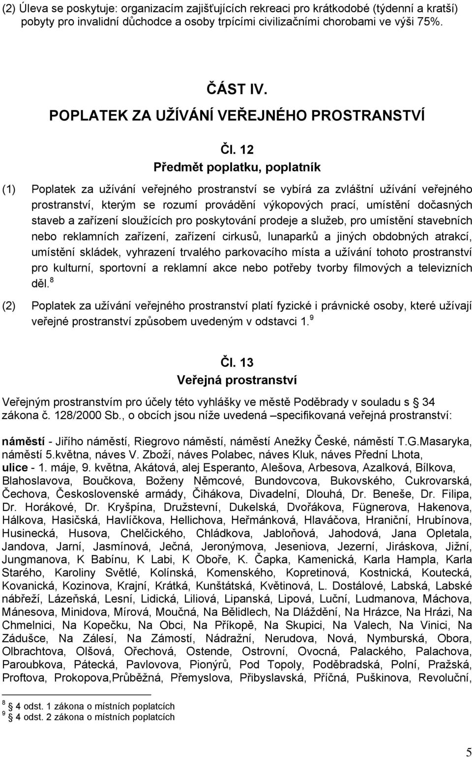 12 Předmět poplatku, poplatník (1) Poplatek za užívání veřejného prostranství se vybírá za zvláštní užívání veřejného prostranství, kterým se rozumí provádění výkopových prací, umístění dočasných