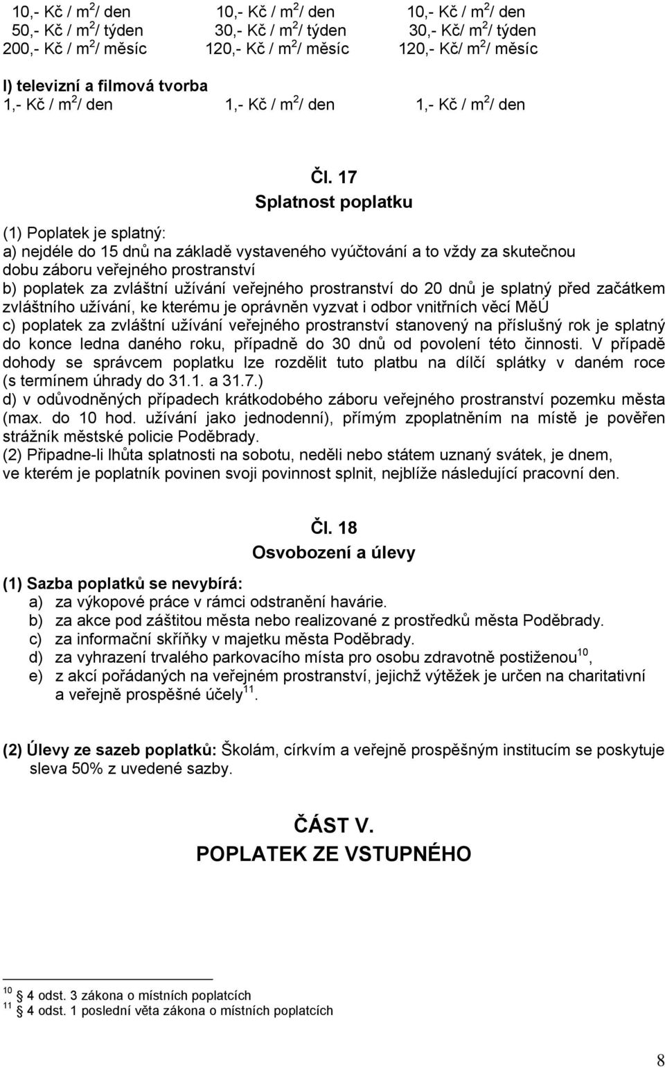 17 Splatnost poplatku (1) Poplatek je splatný: a) nejdéle do 15 dnů na základě vystaveného vyúčtování a to vždy za skutečnou dobu záboru veřejného prostranství b) poplatek za zvláštní užívání