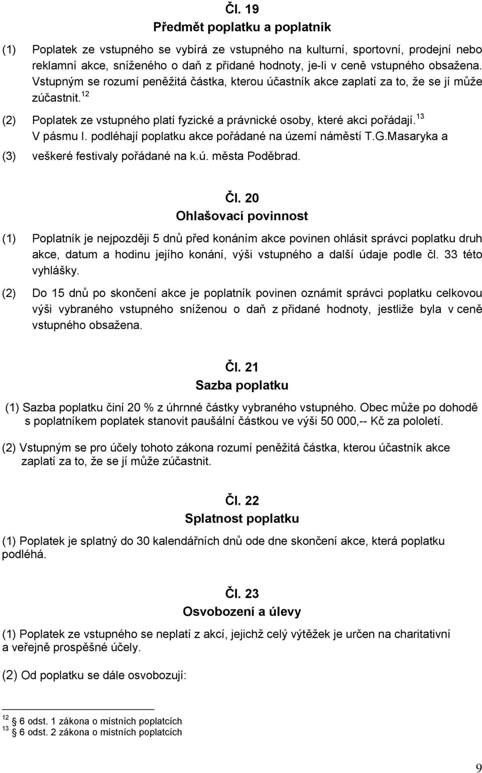 13 V pásmu I. podléhají poplatku akce pořádané na území náměstí T.G.Masaryka a (3) veškeré festivaly pořádané na k.ú. města Poděbrad. Čl.