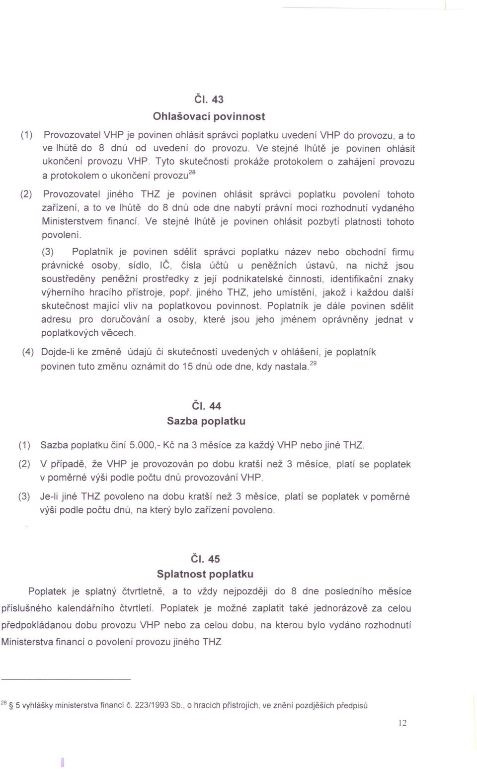 Tyto skutečnosti prokáže protokolem o zahájení provozu a protokolem o ukončení provozu" (2) Provozovatel jiného THZ je povinen ohlásit správci poplatku povolení tohoto zařízení, a to ve lhůtě do 8