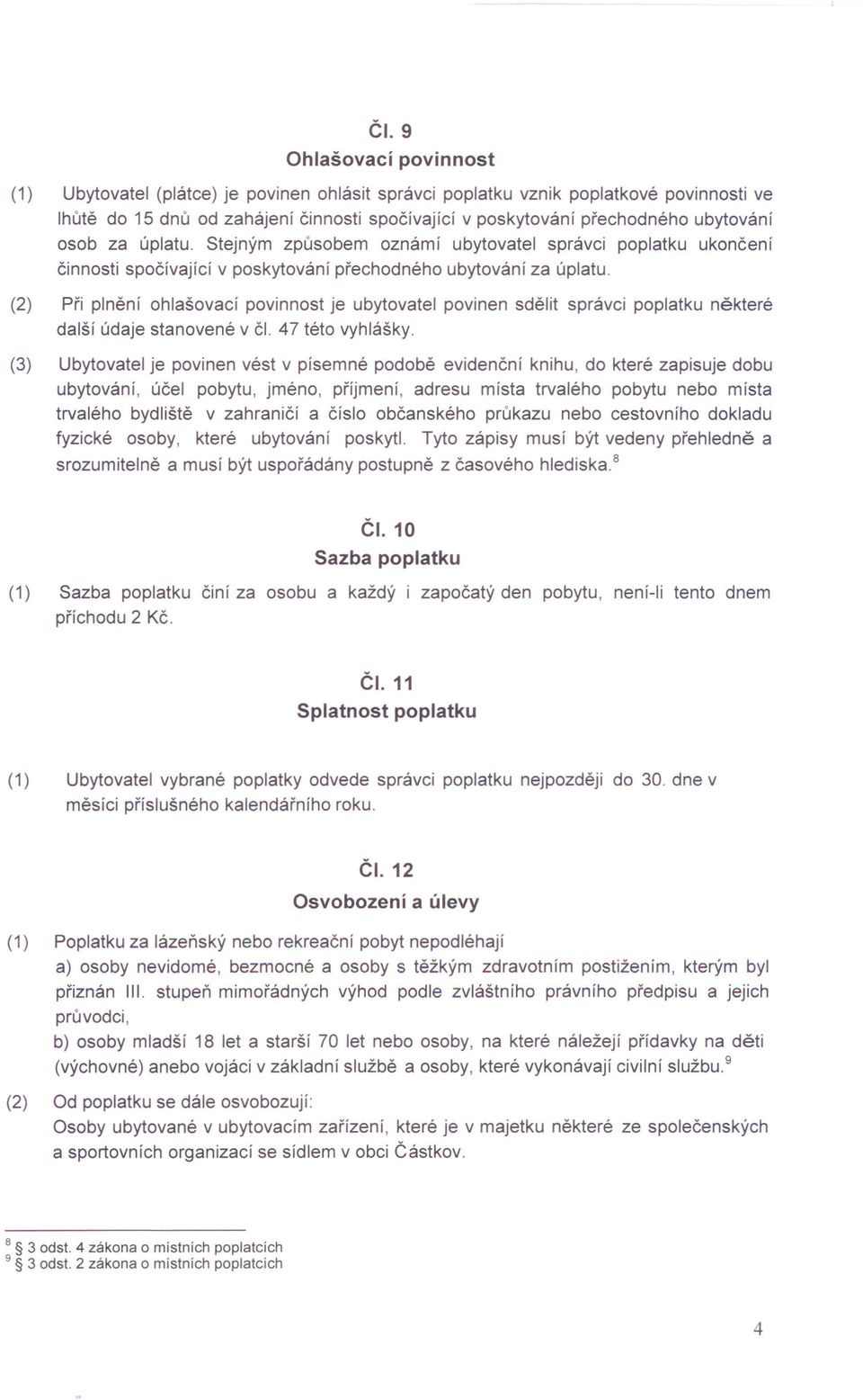 (2) Při plnění ohlašovací povinnost je ubytovatel povinen sdělit správci poplatku některé další údaje stanovené v či. 47 této vyhlášky.