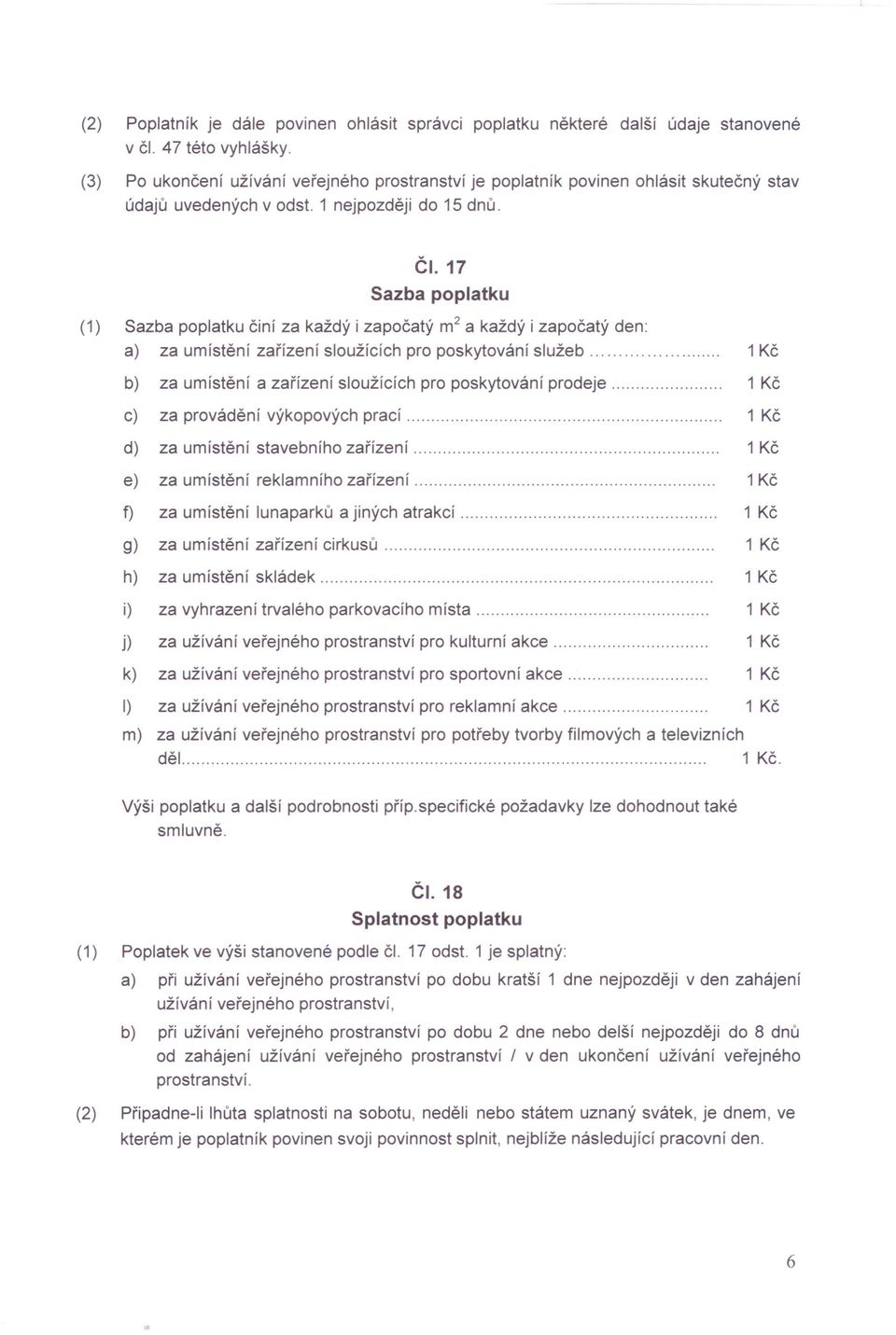 17 Sazba poplatku (1) Sazba poplatku činí za každý i započatý m 2 a každý i započatý den: a) za umístění zařízení sloužících pro poskytování služeb.