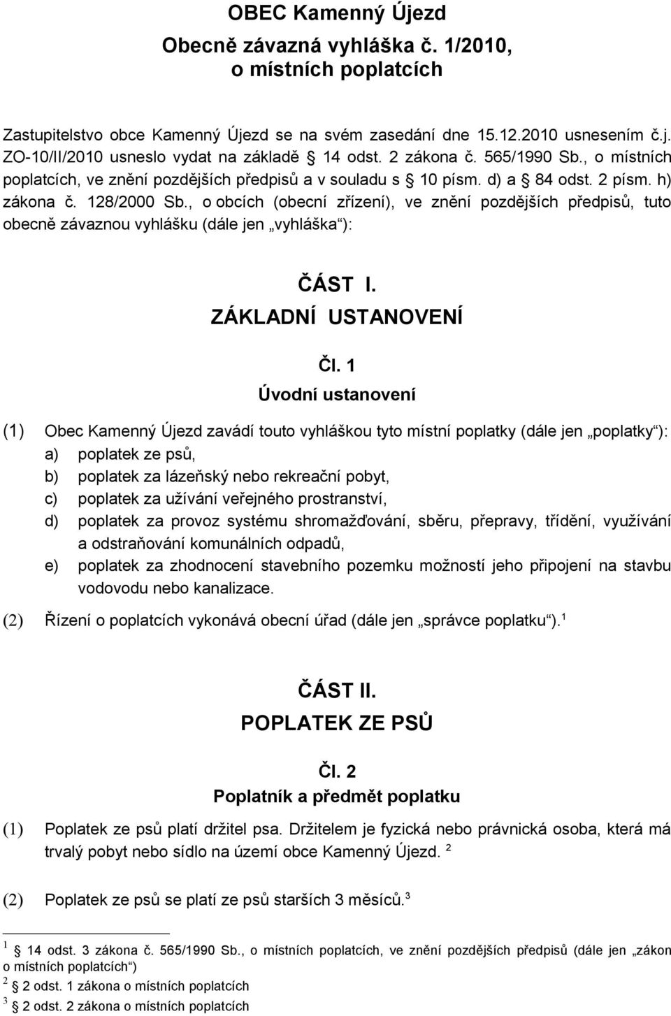 , o obcích (obecní zřízení), ve znění pozdějších předpisů, tuto obecně závaznou vyhlášku (dále jen vyhláška ): ČÁST I. ZÁKLADNÍ USTANOVENÍ Čl.