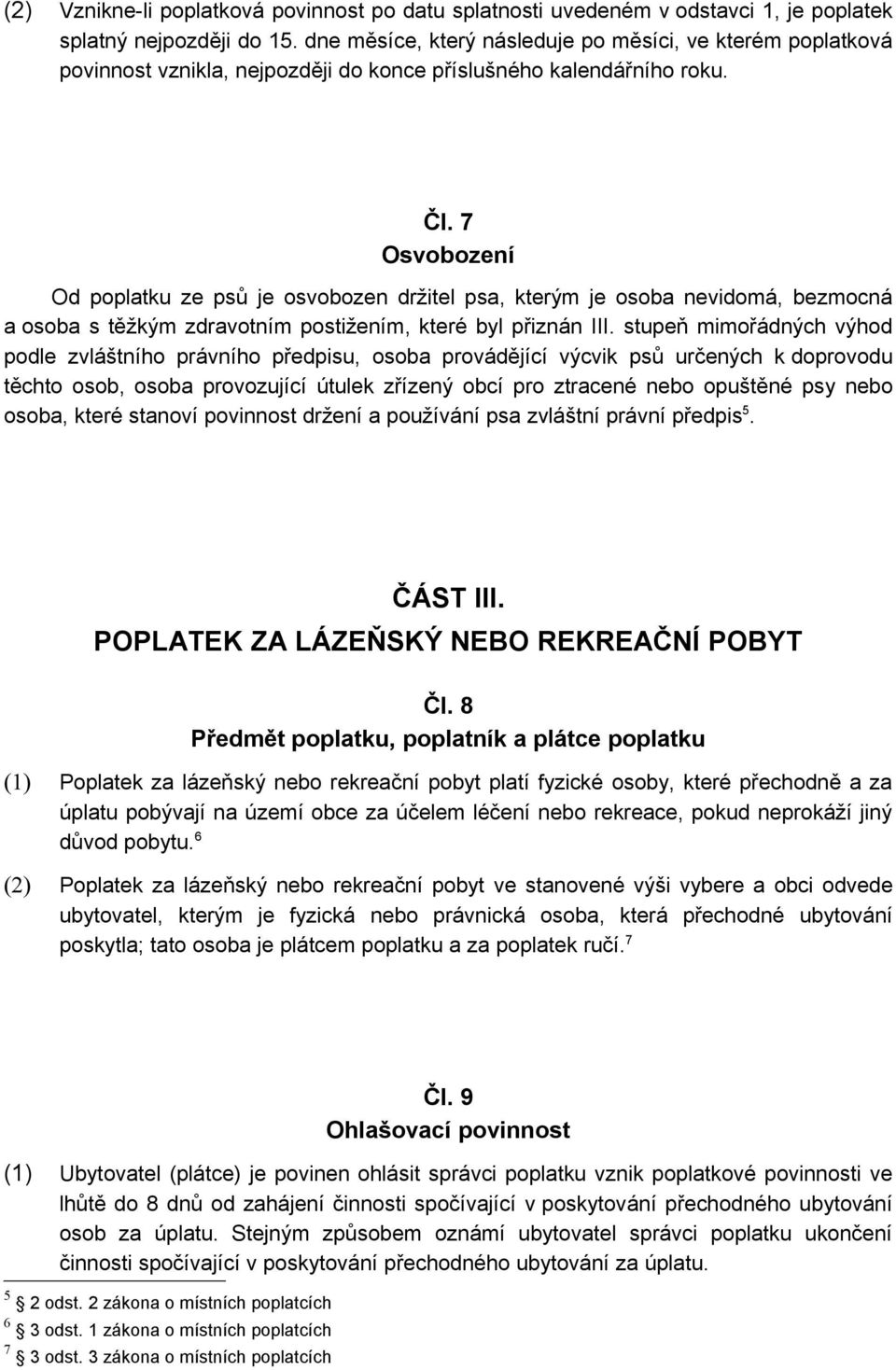 7 Osvobození Od poplatku ze psů je osvobozen držitel psa, kterým je osoba nevidomá, bezmocná a osoba s těžkým zdravotním postižením, které byl přiznán III.