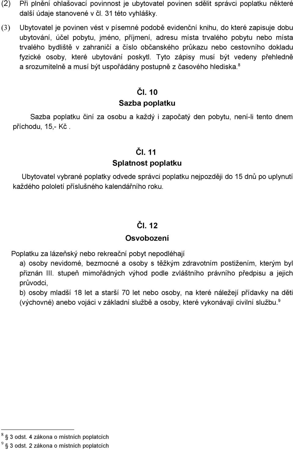 a číslo občanského průkazu nebo cestovního dokladu fyzické osoby, které ubytování poskytl. Tyto zápisy musí být vedeny přehledně a srozumitelně a musí být uspořádány postupně z časového hlediska.