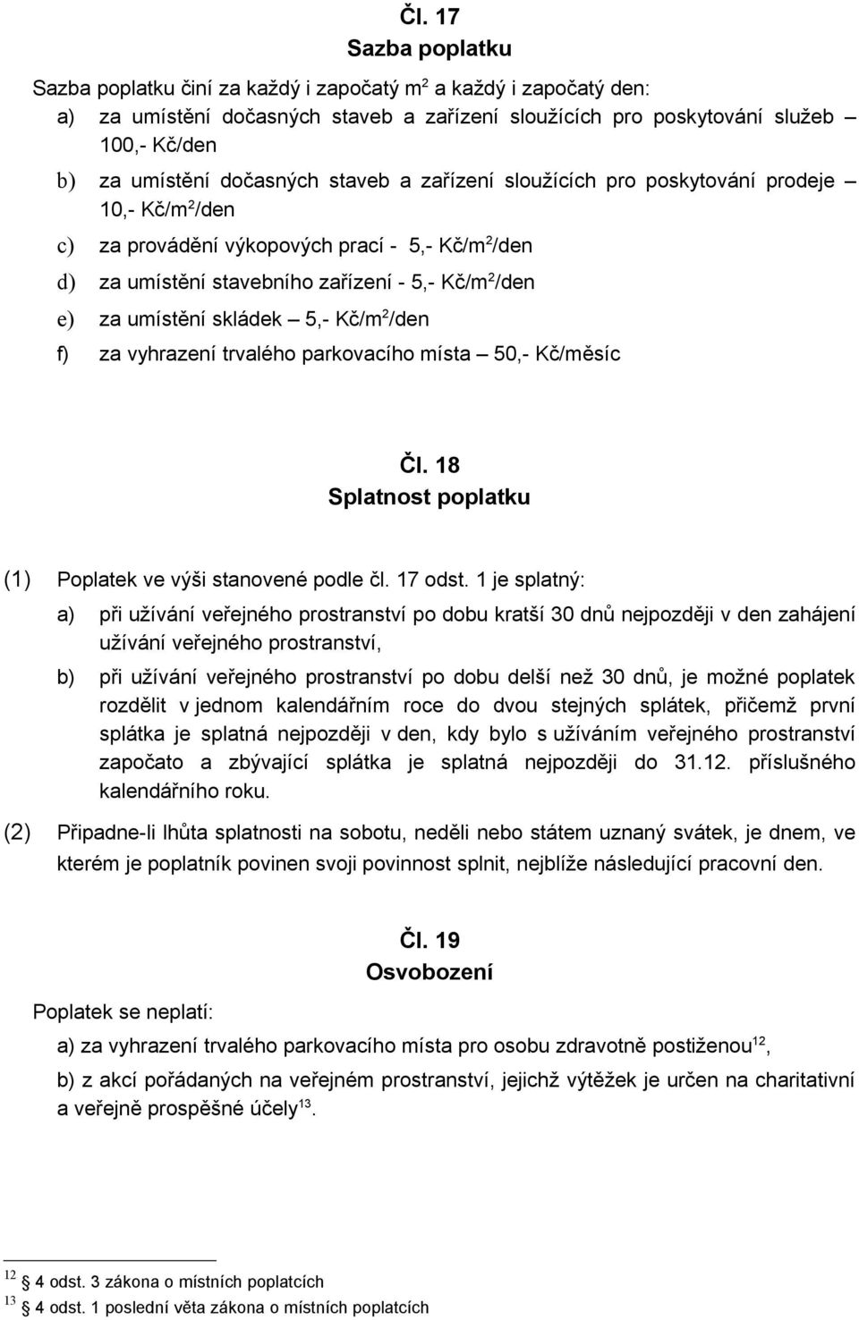 skládek 5,- Kč/m 2 /den f) za vyhrazení trvalého parkovacího místa 50,- Kč/měsíc Čl. 18 Splatnost poplatku (1) Poplatek ve výši stanovené podle čl. 17 odst.