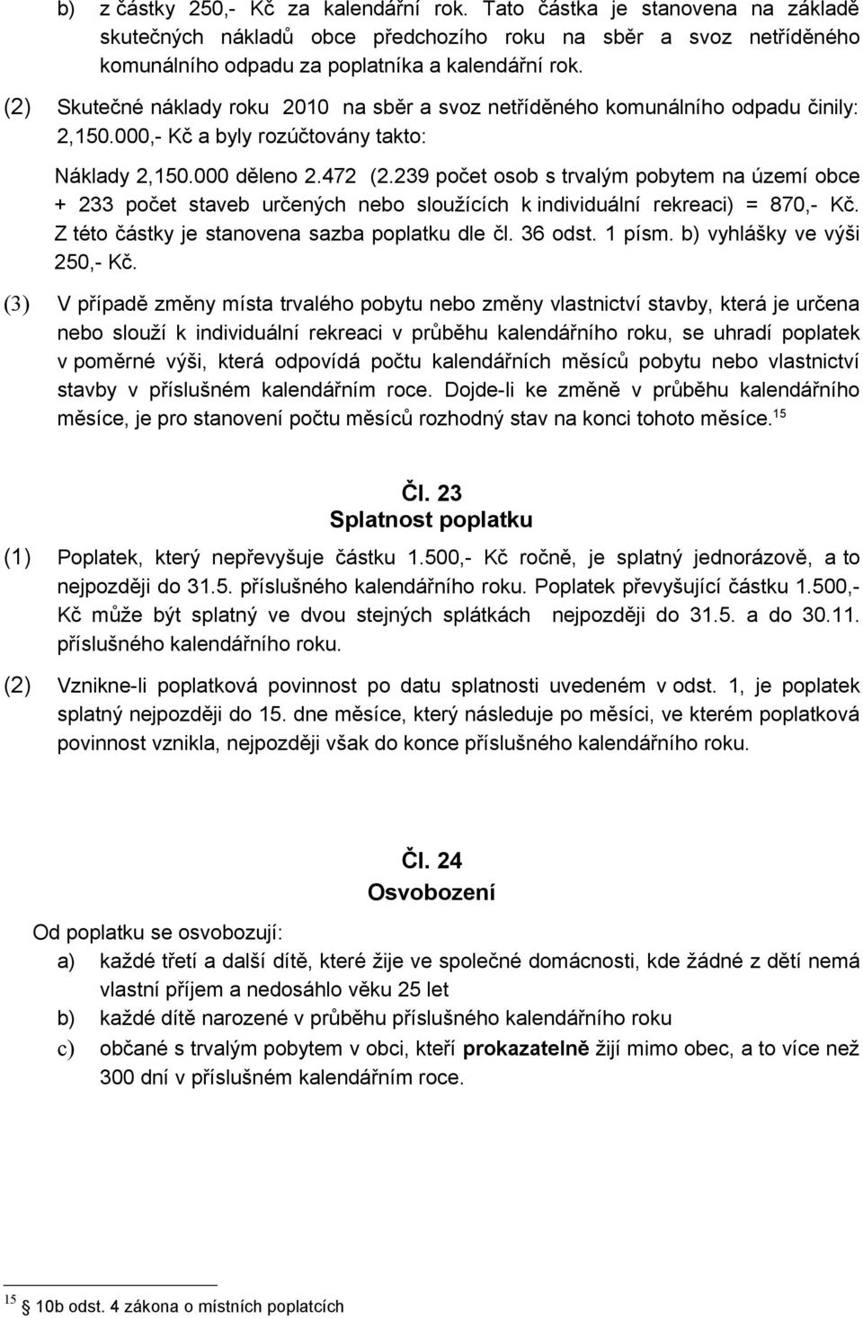 239 počet osob s trvalým pobytem na území obce + 233 počet staveb určených nebo sloužících k individuální rekreaci) = 870,- Kč. Z této částky je stanovena sazba poplatku dle čl. 36 odst. 1 písm.