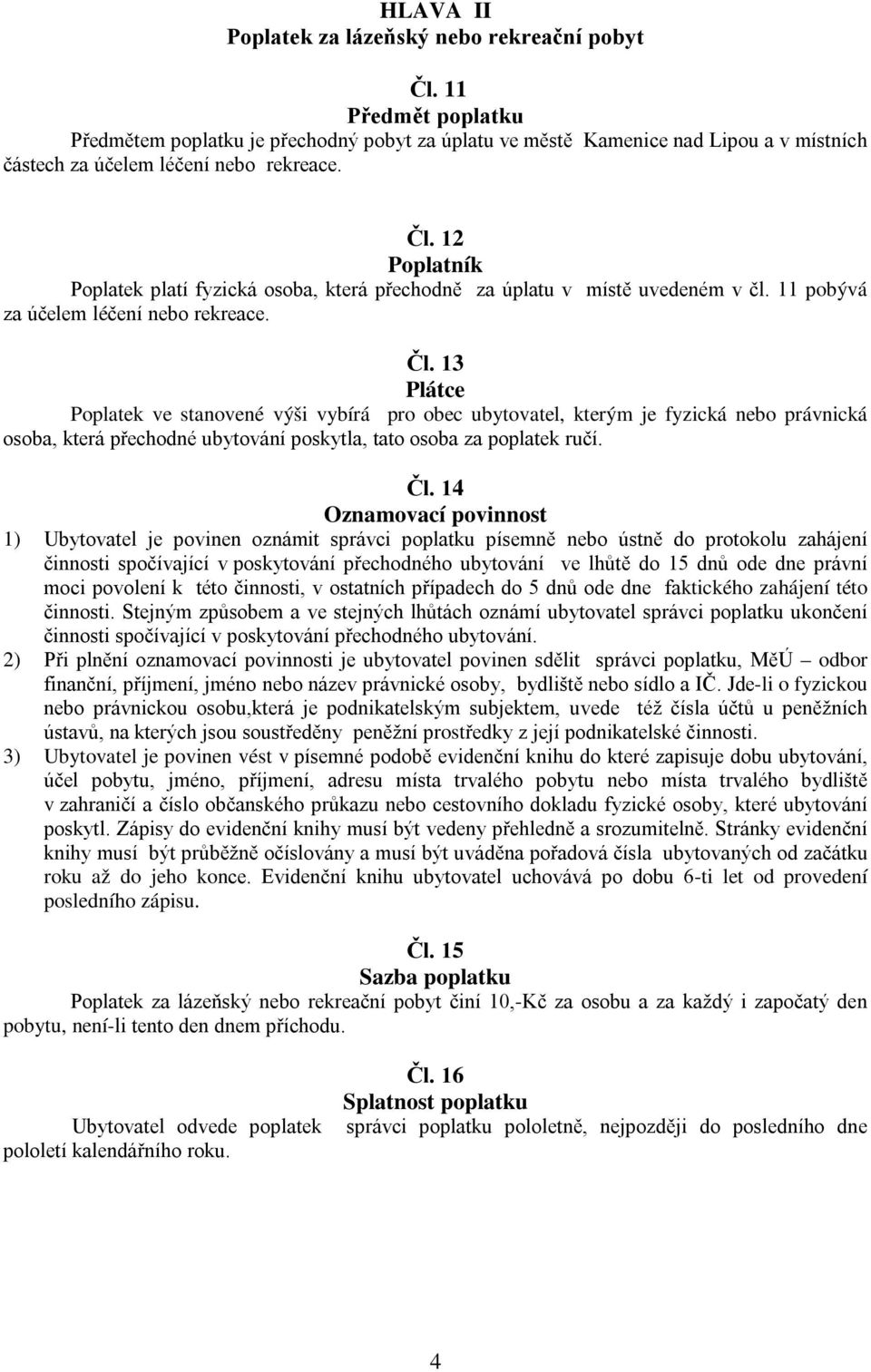 12 Poplatník Poplatek platí fyzická osoba, která přechodně za úplatu v místě uvedeném v čl. 11 pobývá za účelem léčení nebo rekreace. Čl.