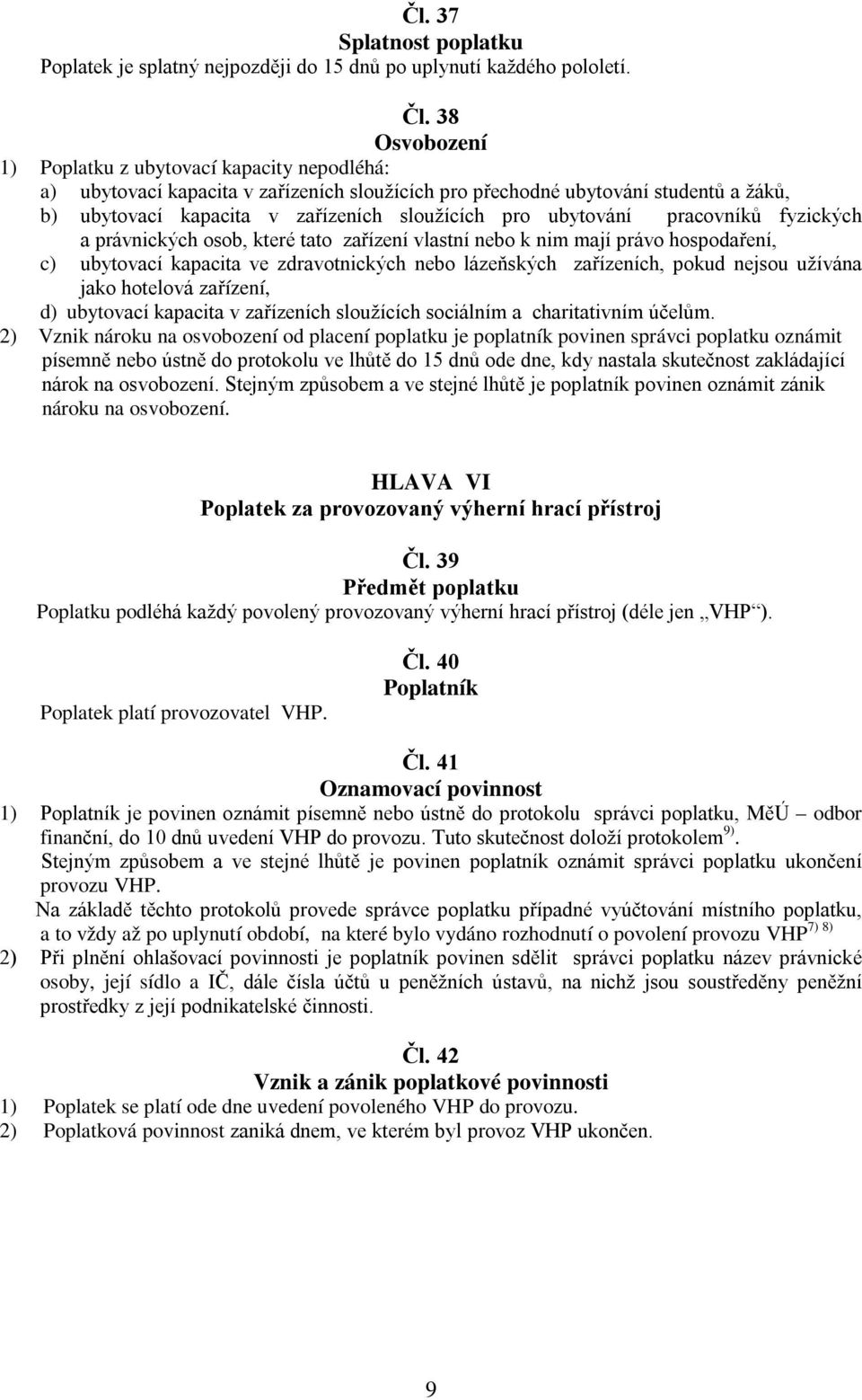 ubytování pracovníků fyzických a právnických osob, které tato zařízení vlastní nebo k nim mají právo hospodaření, c) ubytovací kapacita ve zdravotnických nebo lázeňských zařízeních, pokud nejsou