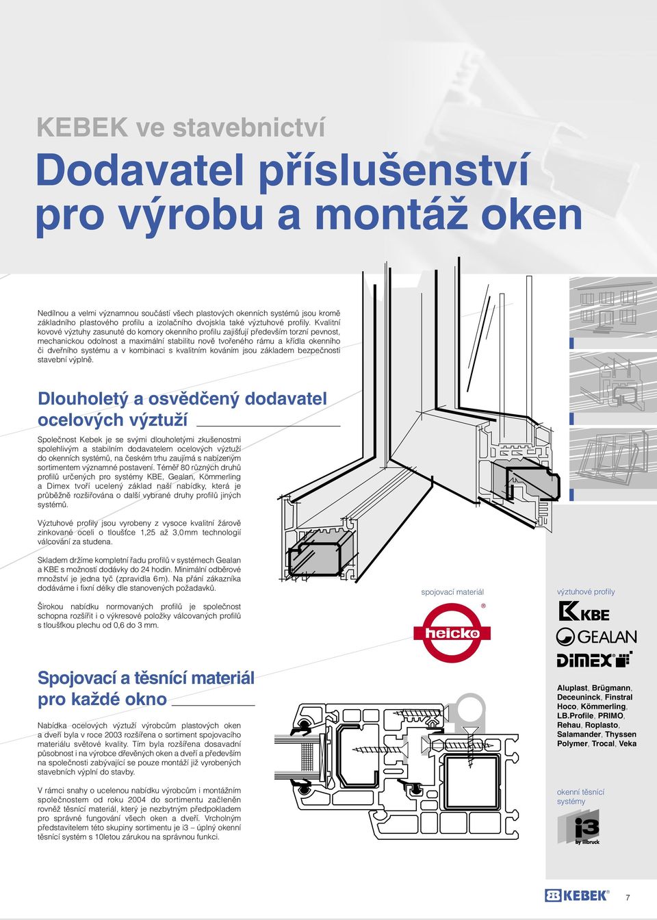 Kvalitní kovové výztuhy zasunuté do komory okenního profilu zajiš ují především torzní pevnost, mechanickou odolnost a maximální stabilitu nově tvořeného rámu a křídla okenního či dveřního systému a