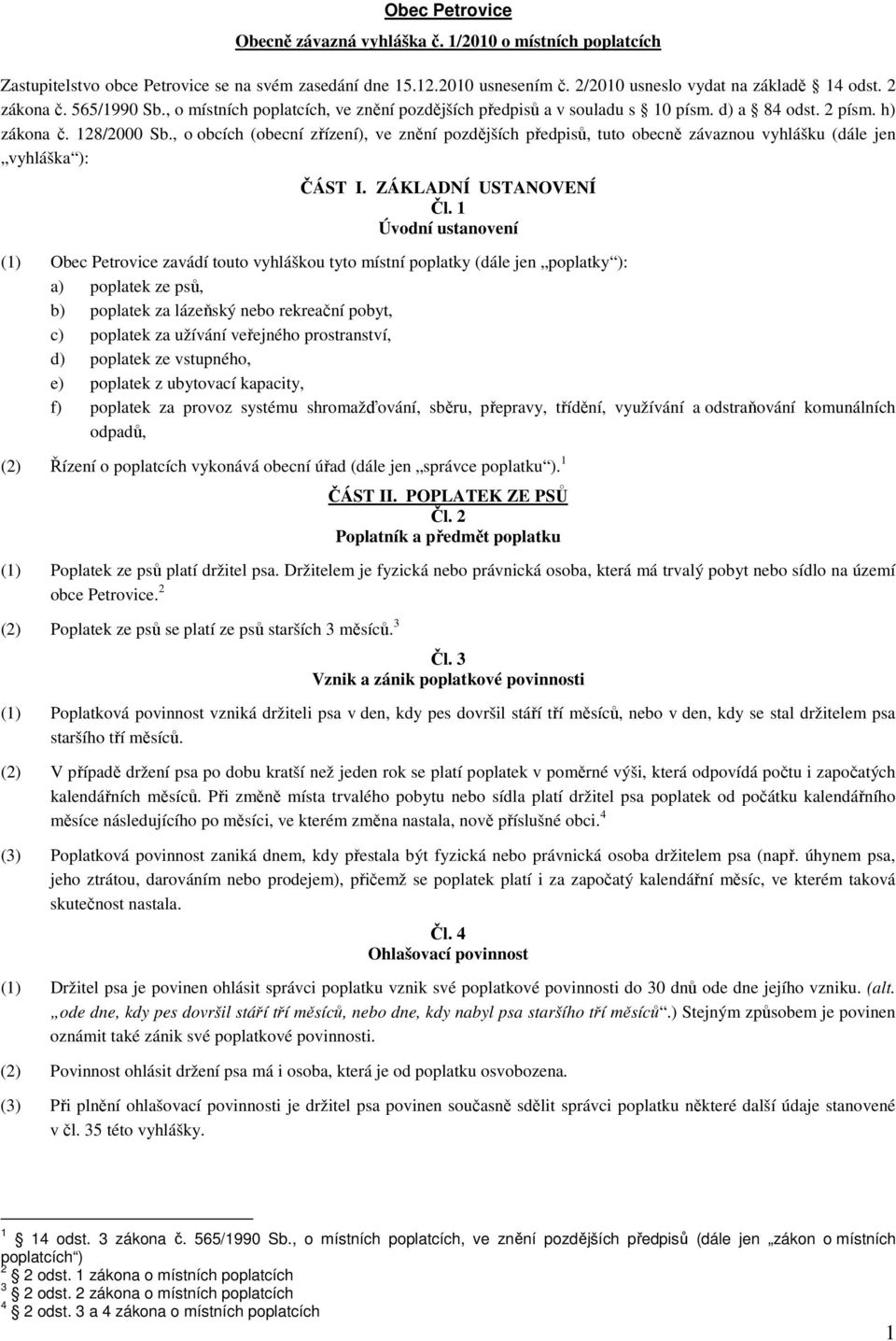 , o obcích (obecní zřízení), ve znění pozdějších předpisů, tuto obecně závaznou vyhlášku (dále jen vyhláška ): ČÁST I. ZÁKLADNÍ USTANOVENÍ Čl.