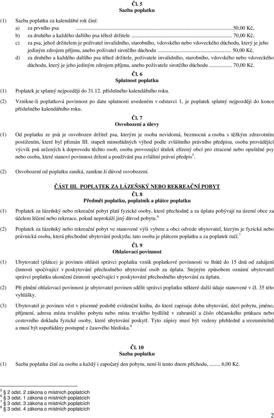 .. 50,00 Kč, d) za druhého a každého dalšího psa téhož držitele, poživatele invalidního, starobního, vdovského nebo vdoveckého důchodu, který je jeho jediným zdrojem příjmu, anebo poživatele