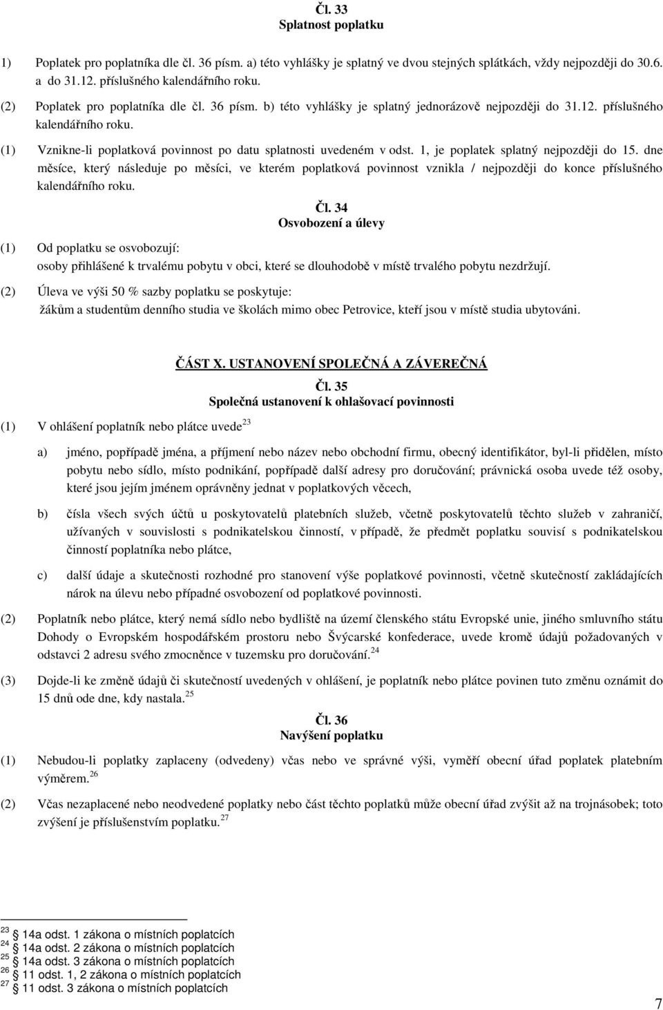 (1) Vznikne-li poplatková povinnost po datu splatnosti uvedeném v odst. 1, je poplatek splatný nejpozději do 15.