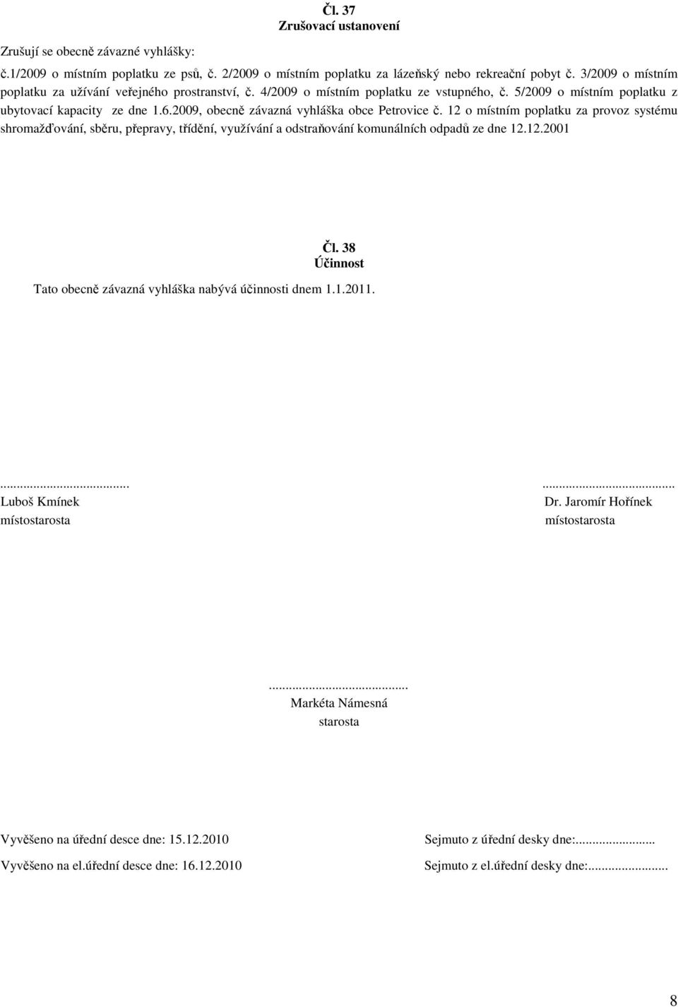 2009, obecně závazná vyhláška obce Petrovice č. 12 o místním poplatku za provoz systému shromažďování, sběru, přepravy, třídění, využívání a odstraňování komunálních odpadů ze dne 12.12.2001 Čl.