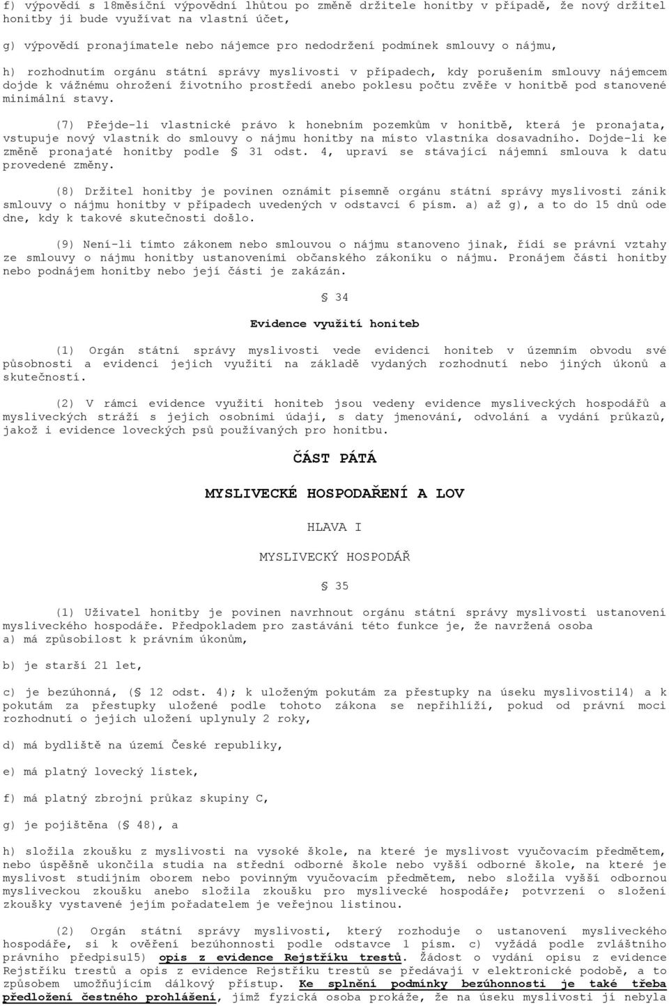 stanovené minimální stavy. (7) Přejde-li vlastnické právo k honebním pozemkům v honitbě, která je pronajata, vstupuje nový vlastník do smlouvy o nájmu honitby na místo vlastníka dosavadního.