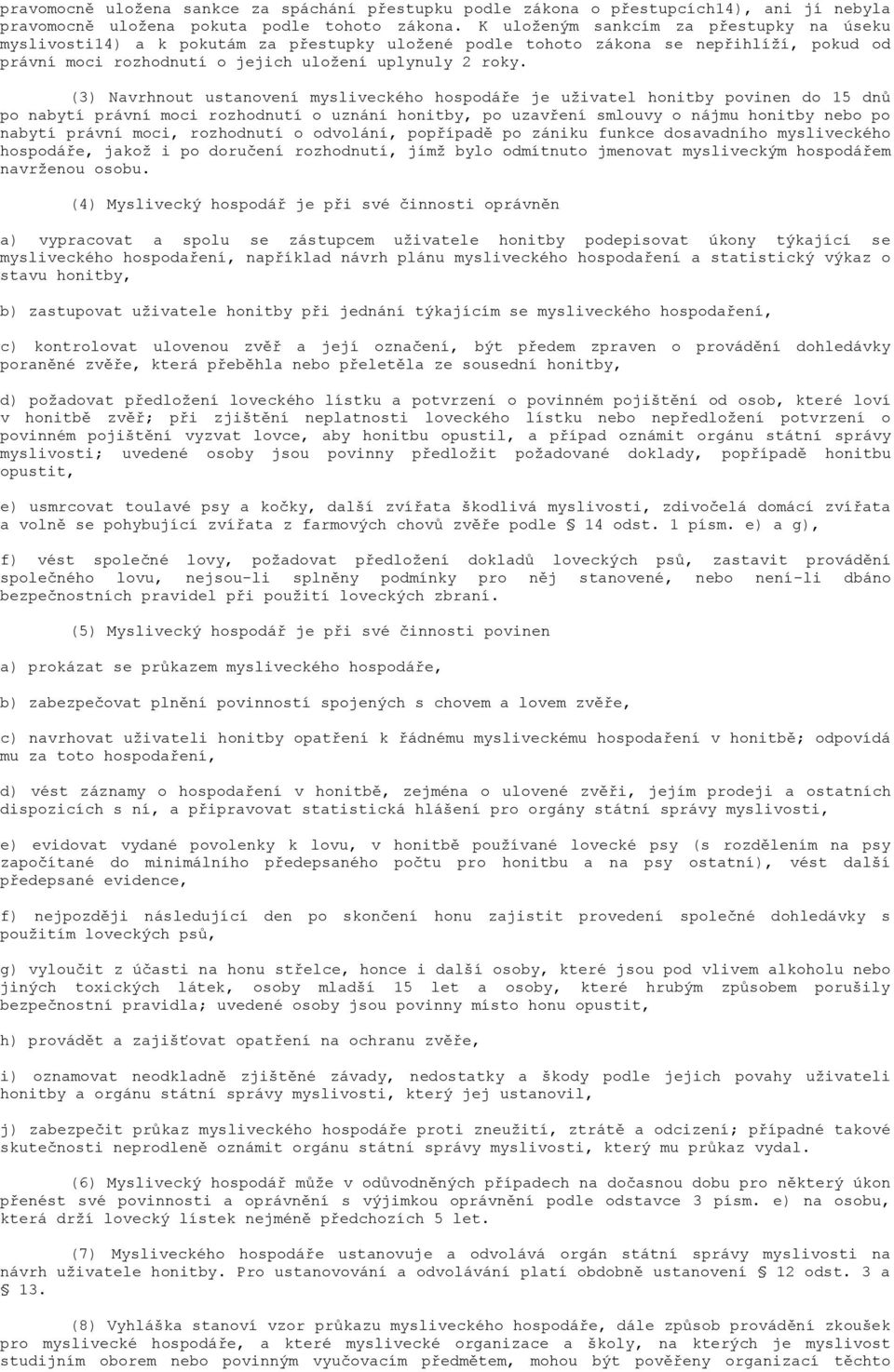 (3) Navrhnout ustanovení mysliveckého hospodáře je uţivatel honitby povinen do 15 dnů po nabytí právní moci rozhodnutí o uznání honitby, po uzavření smlouvy o nájmu honitby nebo po nabytí právní