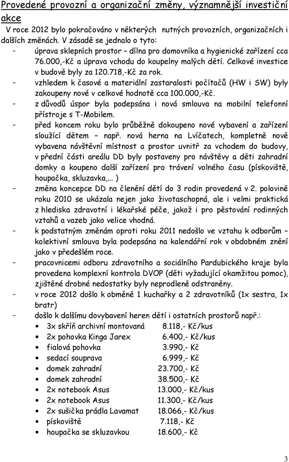 718,-Kč za rok. - vzhledem k časové a materiální zastaralosti počítačů (HW i SW) byly zakoupeny nové v celkové hodnotě cca 100.000,-Kč.