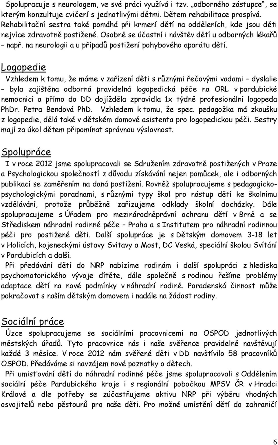 na neurologii a u případů postižení pohybového aparátu dětí.