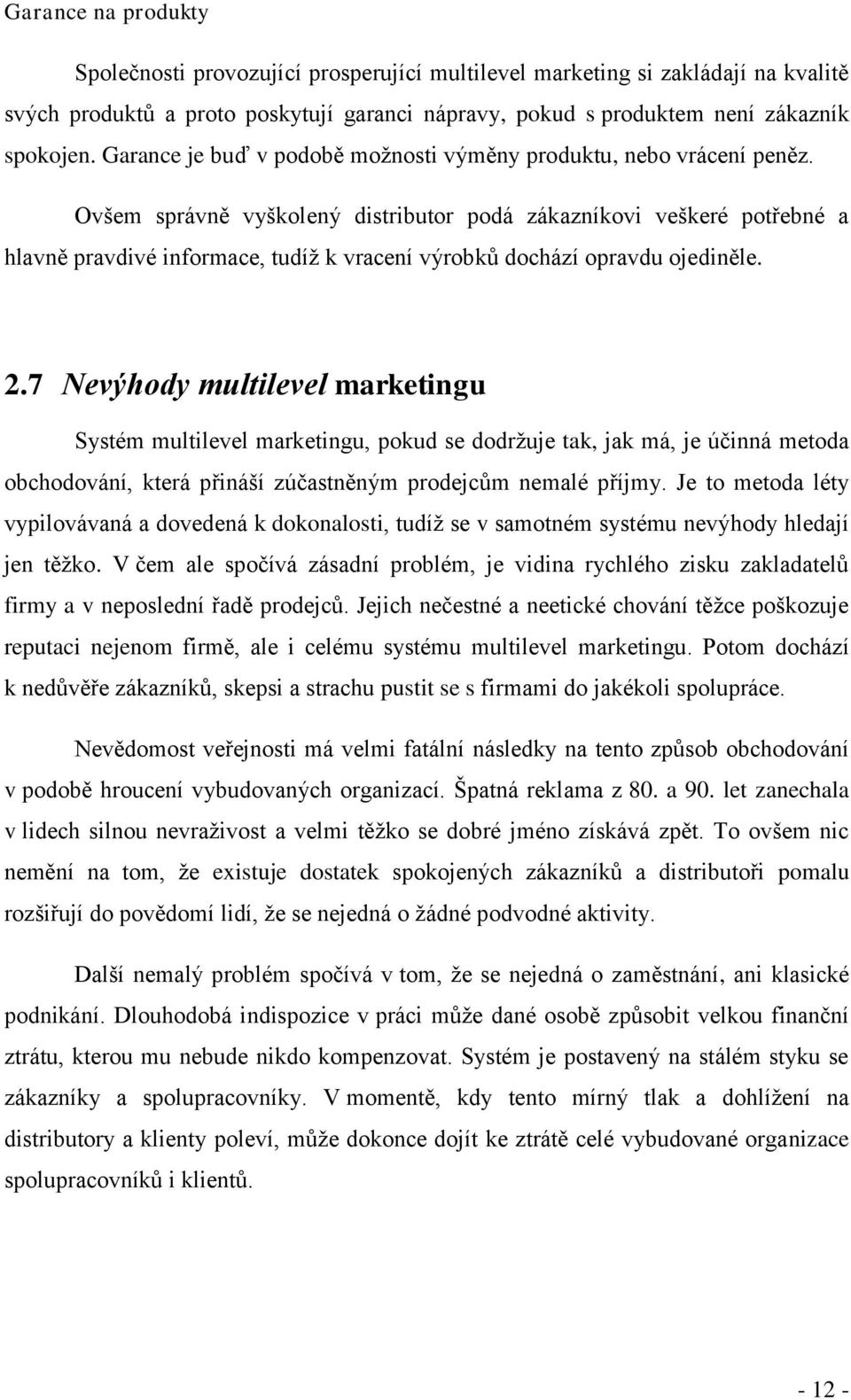 Ovšem správně vyškolený distributor podá zákazníkovi veškeré potřebné a hlavně pravdivé informace, tudíž k vracení výrobků dochází opravdu ojediněle. 2.