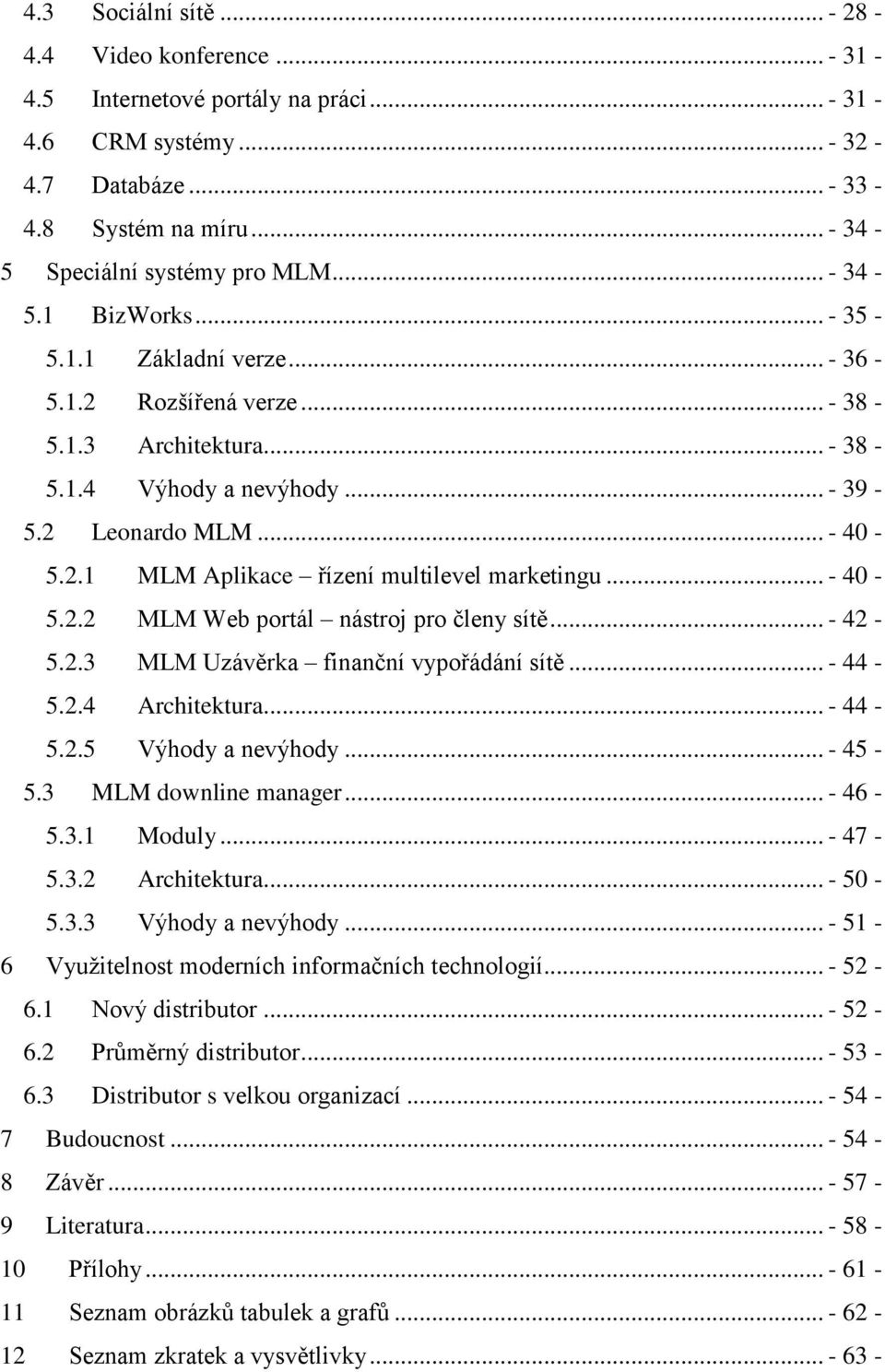 .. - 40-5.2.2 MLM Web portál nástroj pro členy sítě... - 42-5.2.3 MLM Uzávěrka finanční vypořádání sítě... - 44-5.2.4 Architektura... - 44-5.2.5 Výhody a nevýhody... - 45-5.3 MLM downline manager.