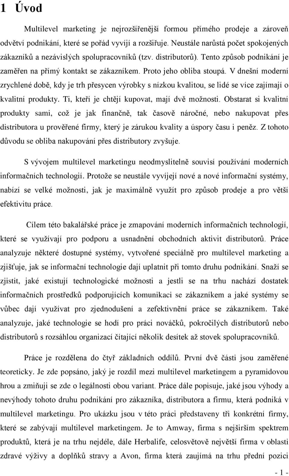 V dnešní moderní zrychlené době, kdy je trh přesycen výrobky s nízkou kvalitou, se lidé se více zajímají o kvalitní produkty. Ti, kteří je chtějí kupovat, mají dvě možnosti.