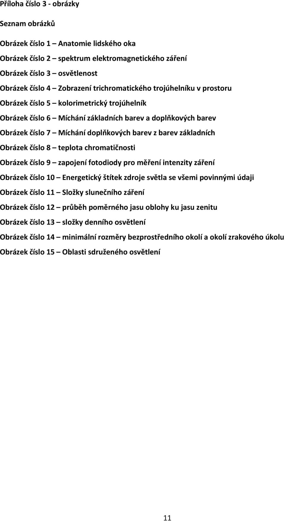 základních Obrázek číslo 8 teplota chromatičnosti Obrázek číslo 9 zapojení fotodiody pro měření intenzity záření Obrázek číslo 10 Energetický štítek zdroje světla se všemi povinnými údaji Obrázek