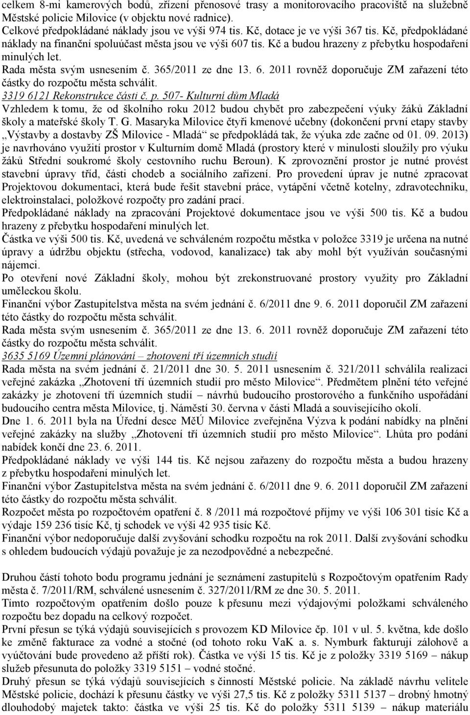 365/2011 ze dne 13. 6. 2011 rovněţ doporučuje ZM zařazení této částky do rozpočtu města schválit. 3319 6121 Rekonstrukce části č. p.