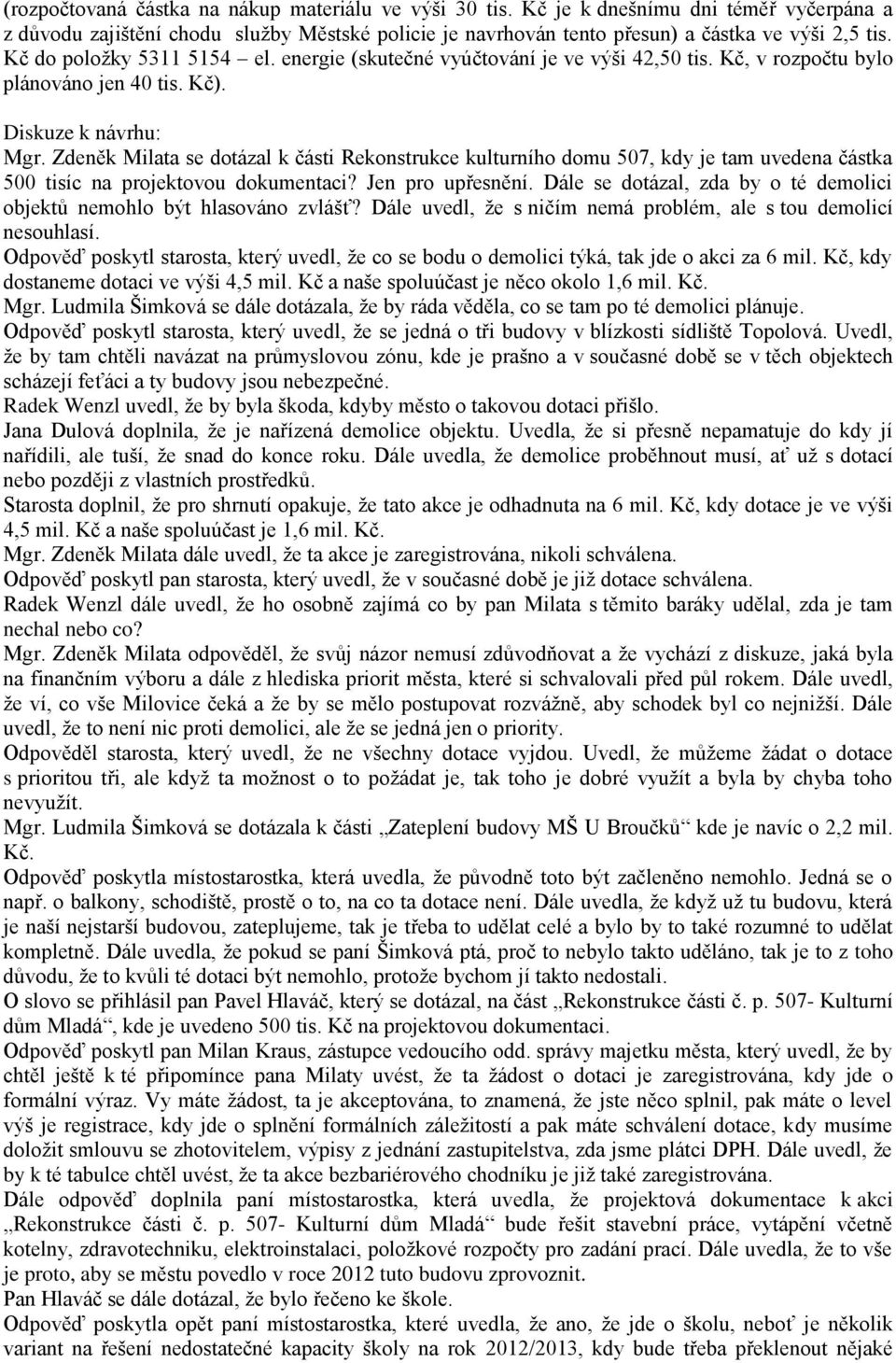 Zdeněk Milata se dotázal k části Rekonstrukce kulturního domu 507, kdy je tam uvedena částka 500 tisíc na projektovou dokumentaci? Jen pro upřesnění.