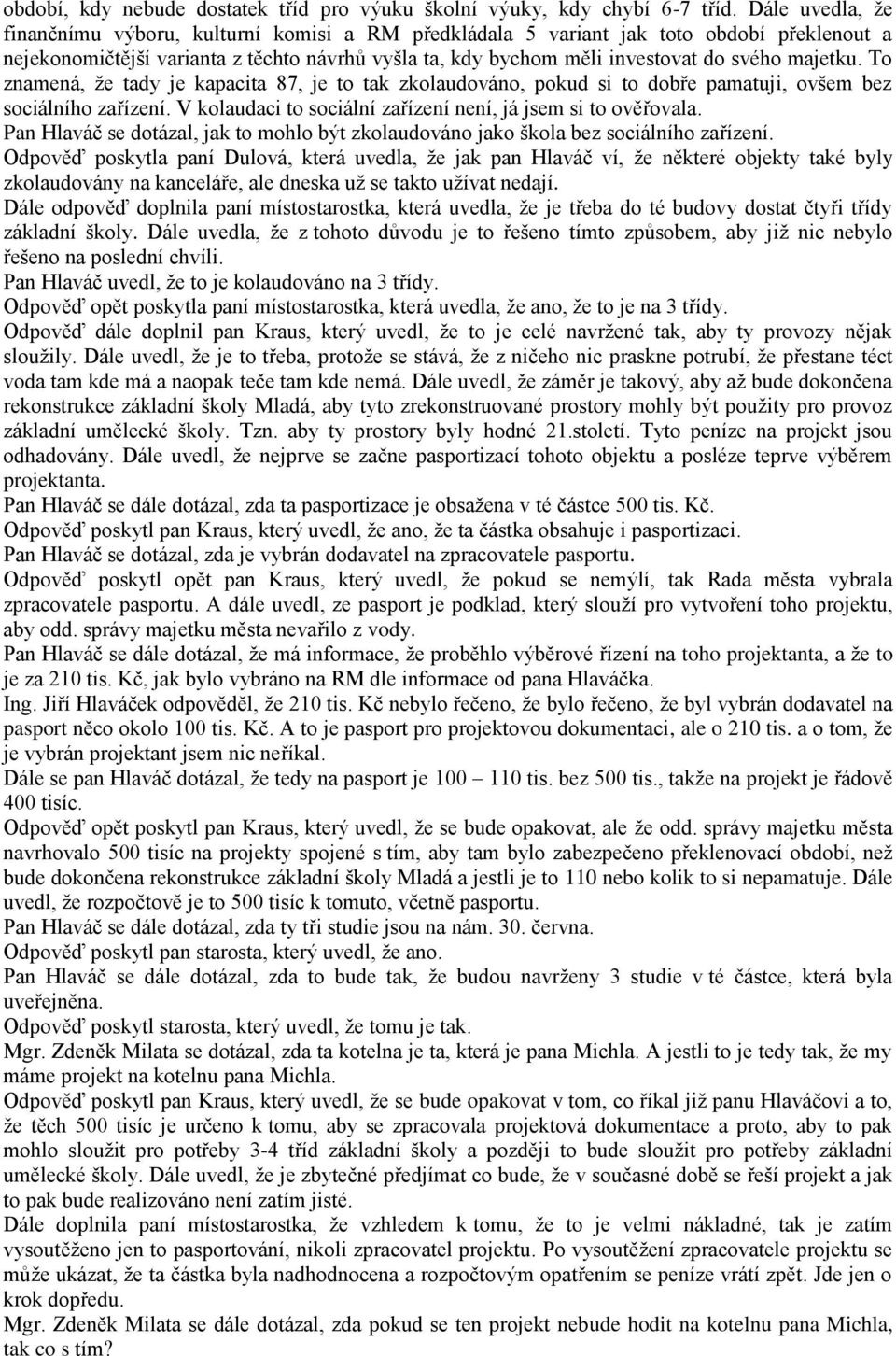 majetku. To znamená, ţe tady je kapacita 87, je to tak zkolaudováno, pokud si to dobře pamatuji, ovšem bez sociálního zařízení. V kolaudaci to sociální zařízení není, já jsem si to ověřovala.