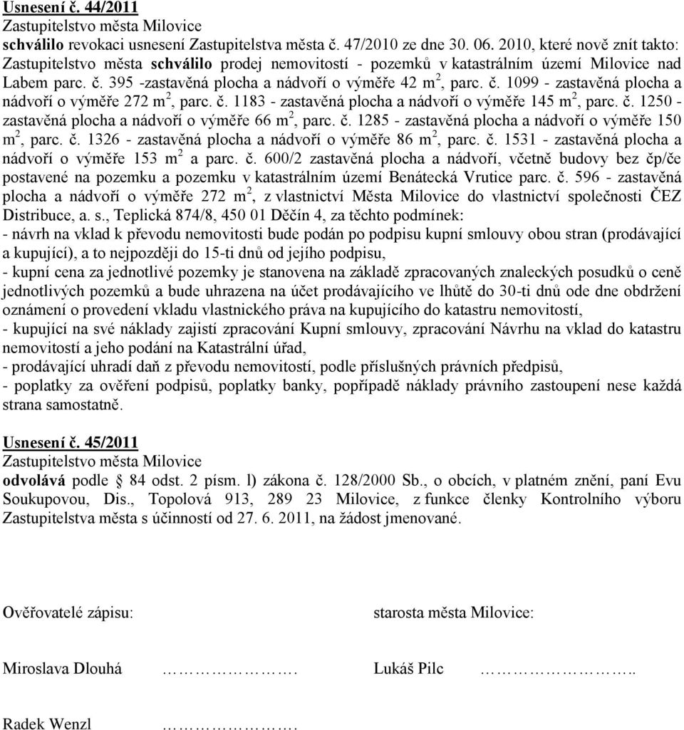 č. 1183 - zastavěná plocha a nádvoří o výměře 145 m 2, parc. č. 1250 - zastavěná plocha a nádvoří o výměře 66 m 2, parc. č. 1285 - zastavěná plocha a nádvoří o výměře 150 m 2, parc. č. 1326 - zastavěná plocha a nádvoří o výměře 86 m 2, parc.