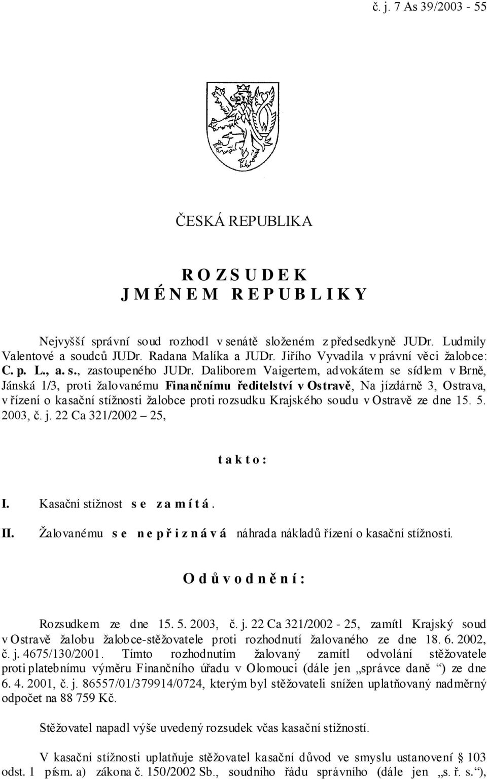 Daliborem Vaigertem, advokátem se sídlem v Brně, Jánská 1/3, proti žalovanému Finančnímu ředitelství v Ostravě, Na jízdárně 3, Ostrava, v řízení o kasační stížnosti žalobce proti rozsudku Krajského