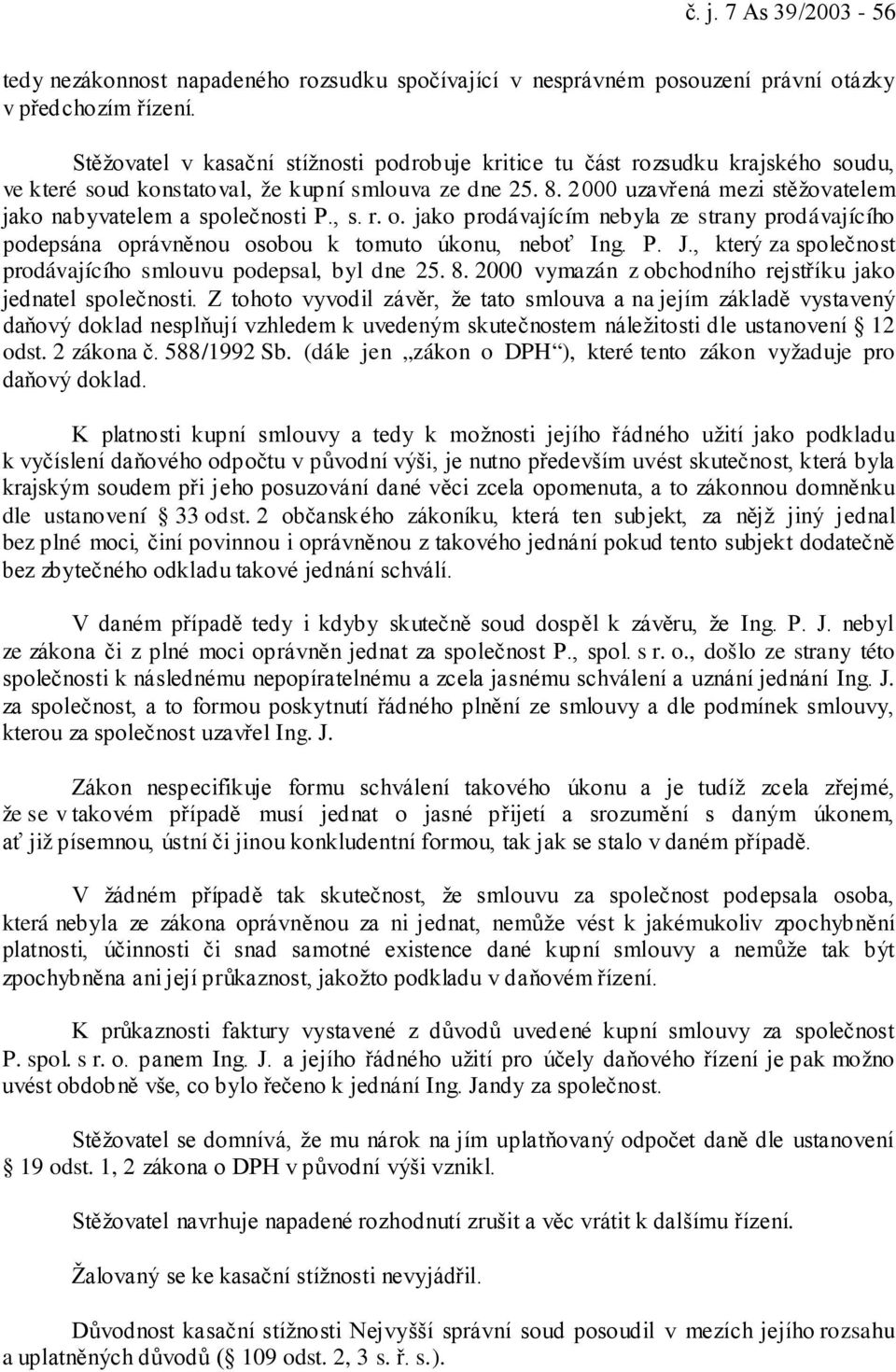 2000 uzavřená mezi stěžovatelem jako nabyvatelem a společnosti P., s. r. o. jako prodávajícím nebyla ze strany prodávajícího podepsána oprávněnou osobou k tomuto úkonu, neboť Ing. P. J.