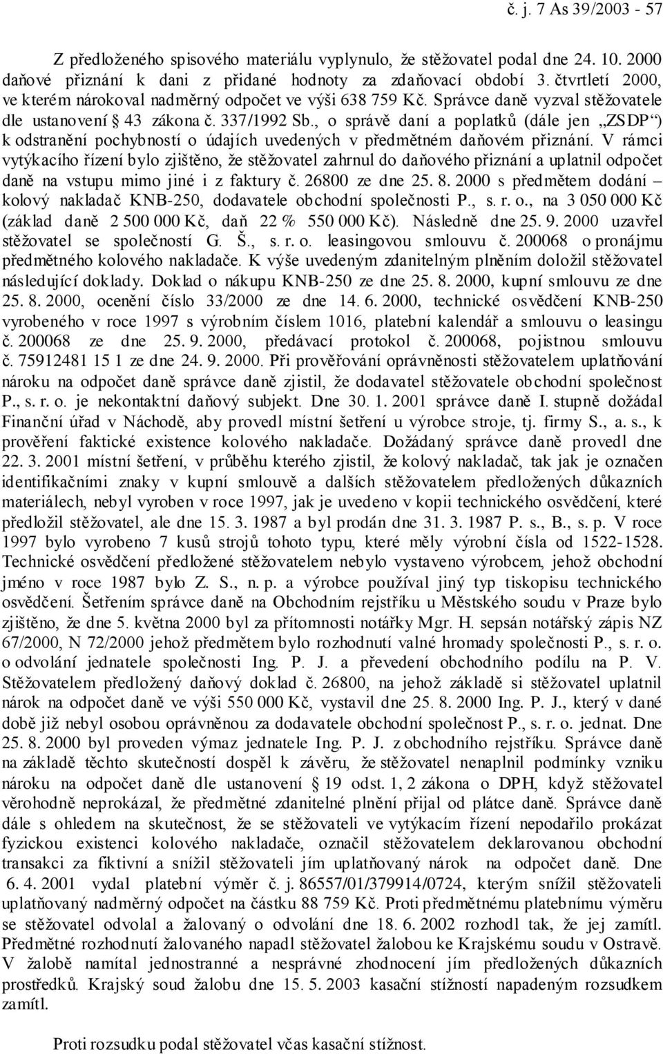 , o správě daní a poplatků (dále jen ZSDP ) k odstranění pochybností o údajích uvedených v předmětném daňovém přiznání.