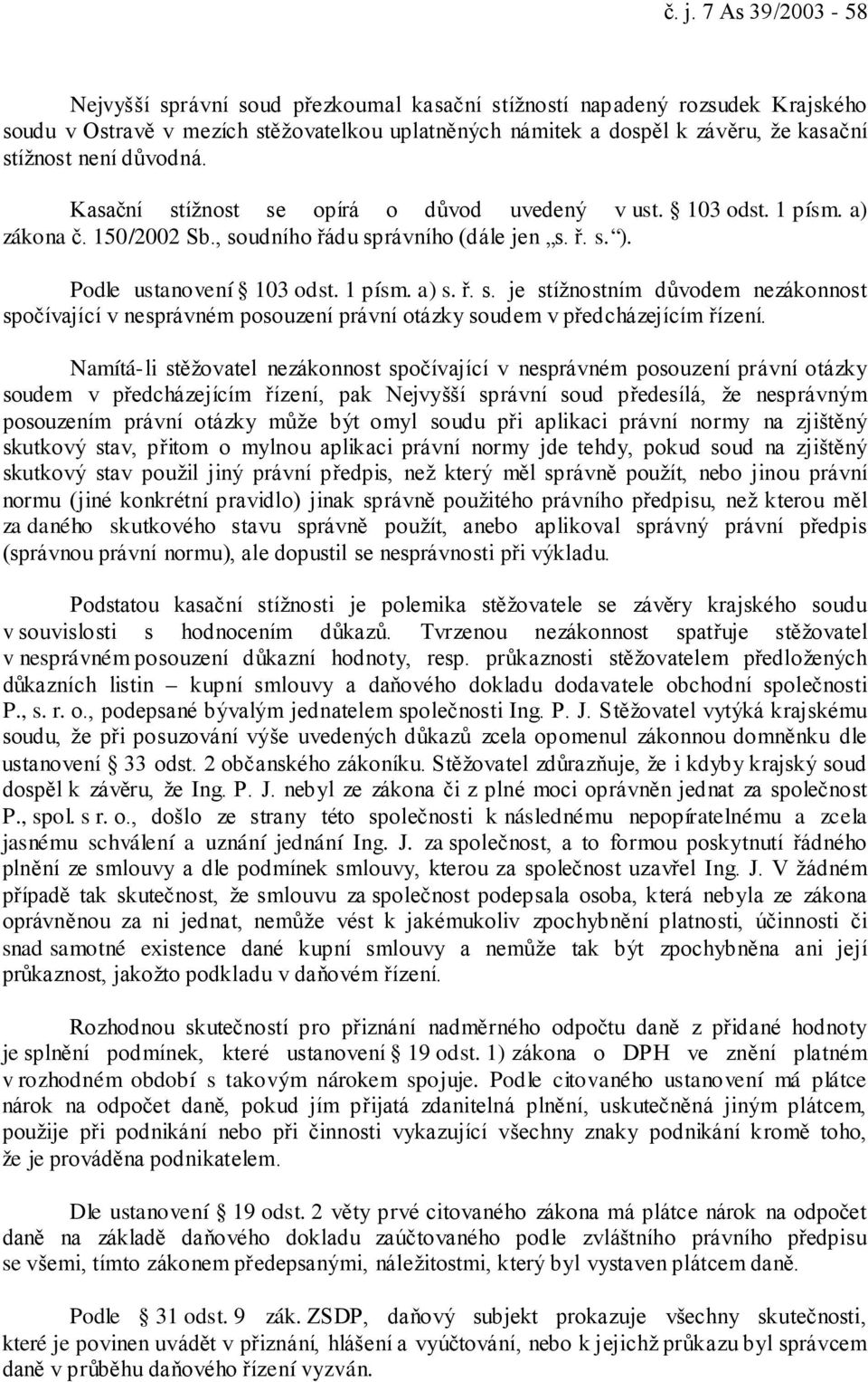 Namítá-li stěžovatel nezákonnost spočívající v nesprávném posouzení právní otázky soudem v předcházejícím řízení, pak Nejvyšší správní soud předesílá, že nesprávným posouzením právní otázky může být