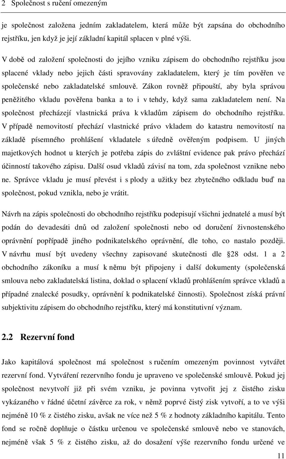 smlouvě. Zákon rovněž připouští, aby byla správou peněžitého vkladu pověřena banka a to i v tehdy, když sama zakladatelem není.