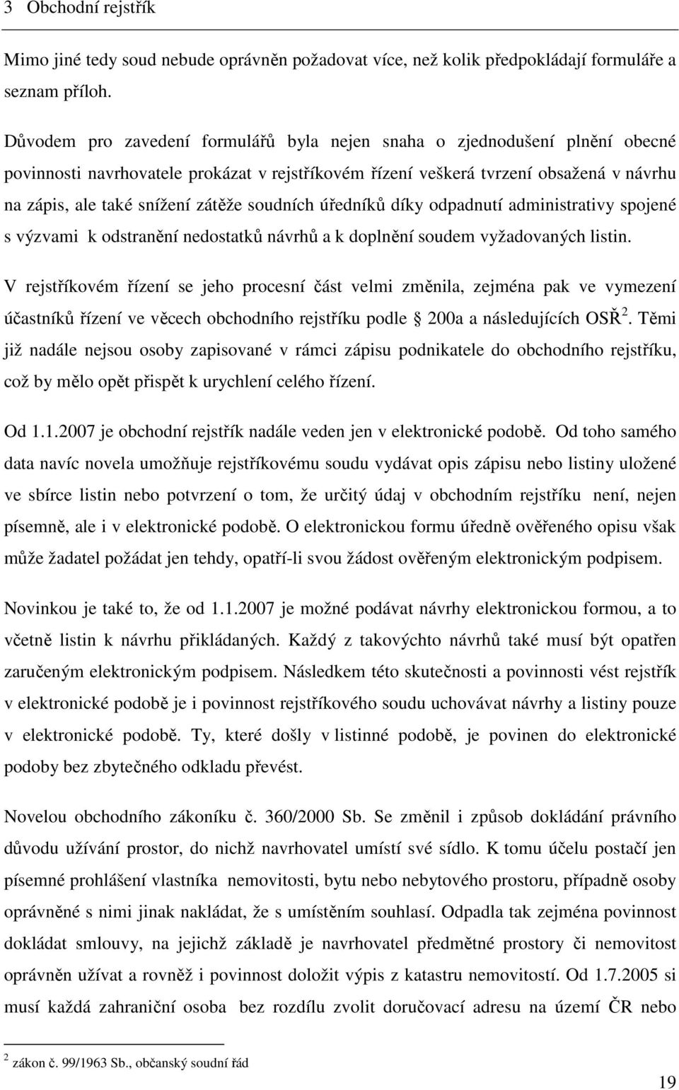 soudních úředníků díky odpadnutí administrativy spojené s výzvami k odstranění nedostatků návrhů a k doplnění soudem vyžadovaných listin.