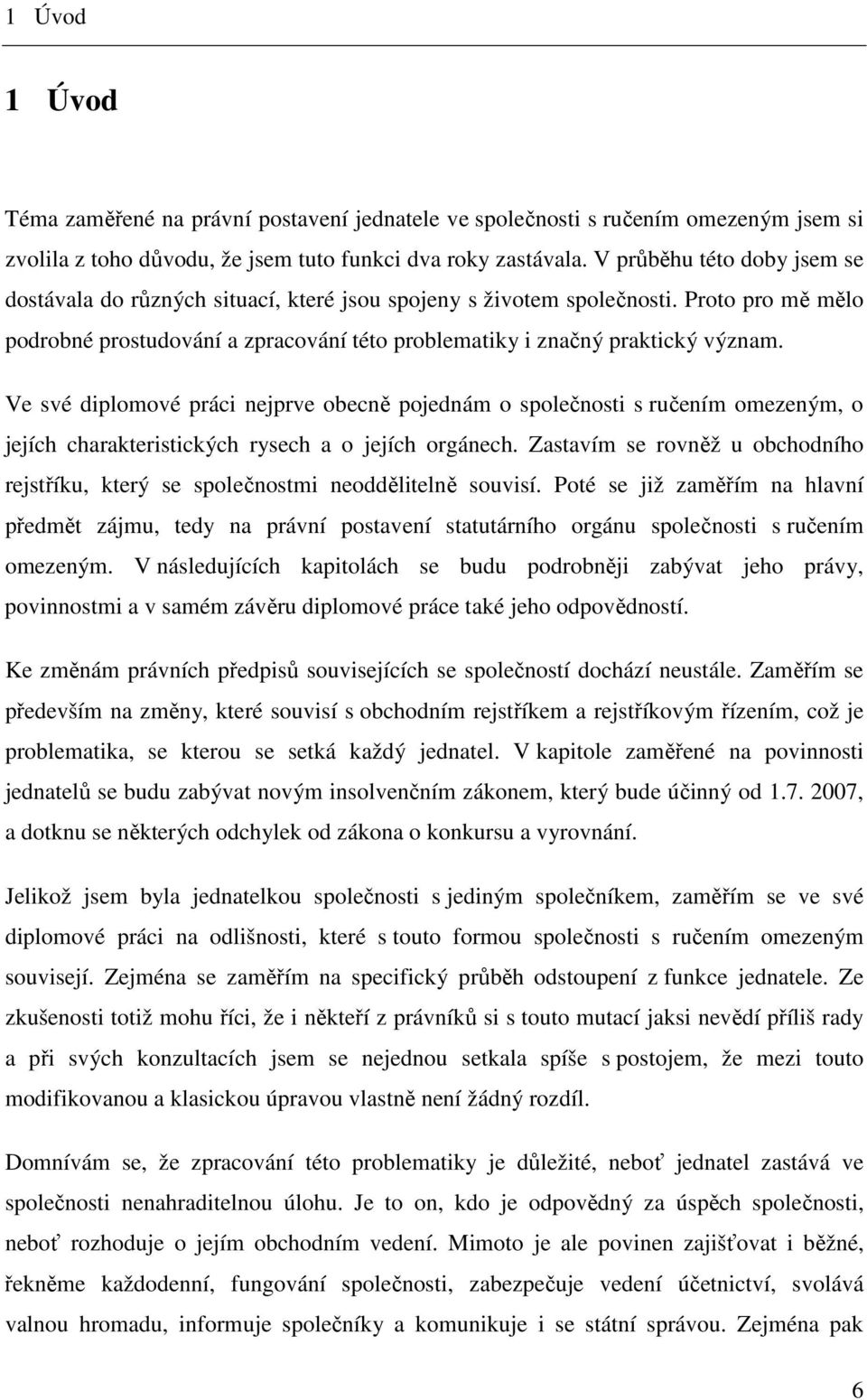 Ve své diplomové práci nejprve obecně pojednám o společnosti s ručením omezeným, o jejích charakteristických rysech a o jejích orgánech.