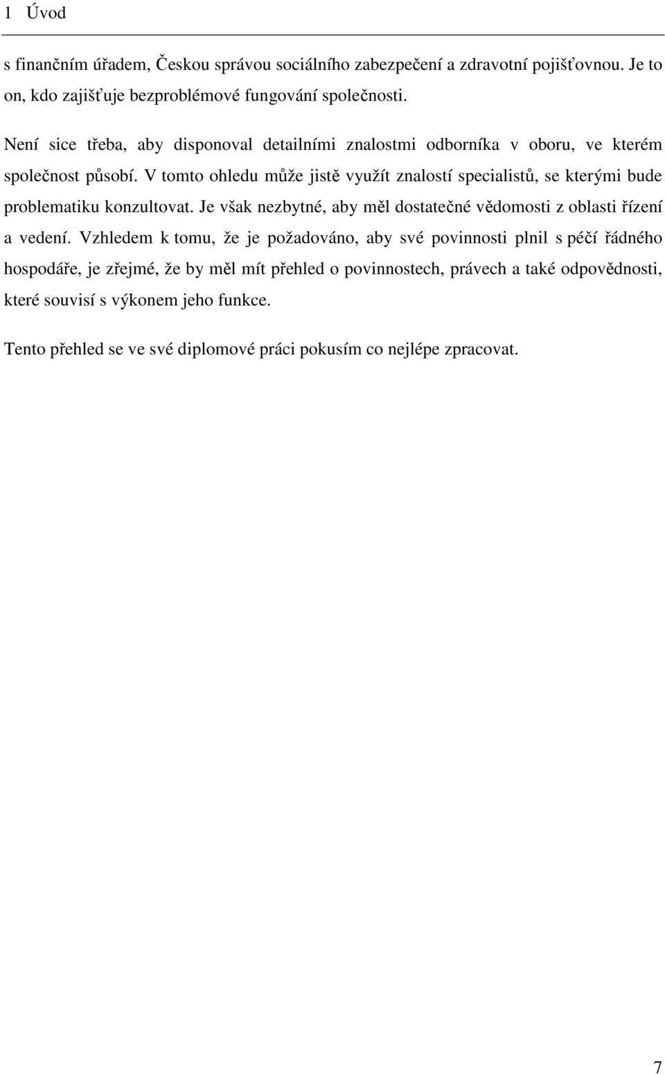 V tomto ohledu může jistě využít znalostí specialistů, se kterými bude problematiku konzultovat. Je však nezbytné, aby měl dostatečné vědomosti z oblasti řízení a vedení.