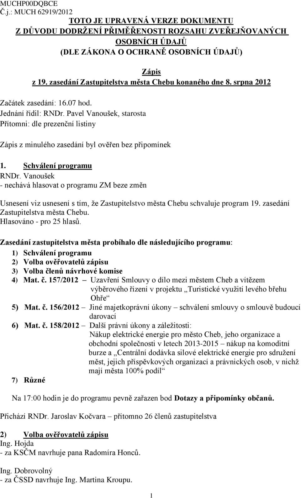 Pavel Vanoušek, starosta Přítomni: dle prezenční listiny Zápis z minulého zasedání byl ověřen bez připomínek 1.