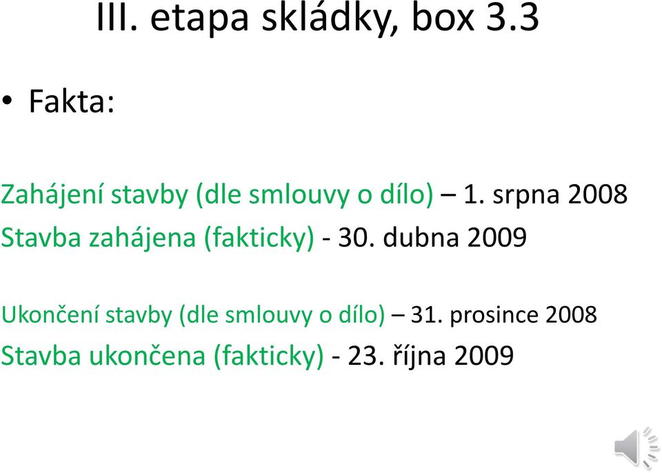 srpna 2008 Stavba zahájena (fakticky) 30.